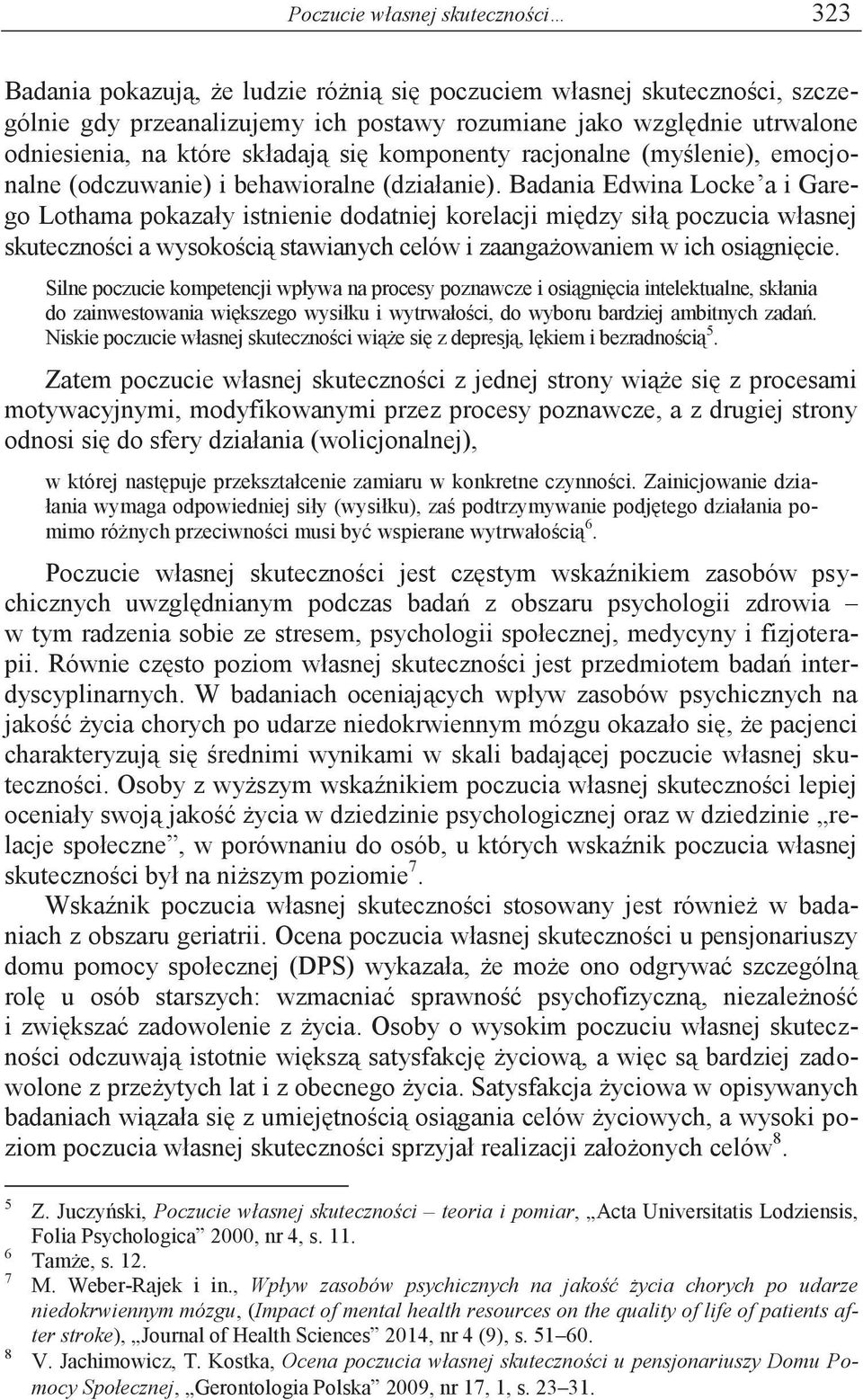 Badania Edwina Locke a i Garego Lothama pokazały istnienie dodatniej korelacji między siłą poczucia własnej skuteczności a wysokością stawianych celów i zaangażowaniem w ich osiągnięcie.