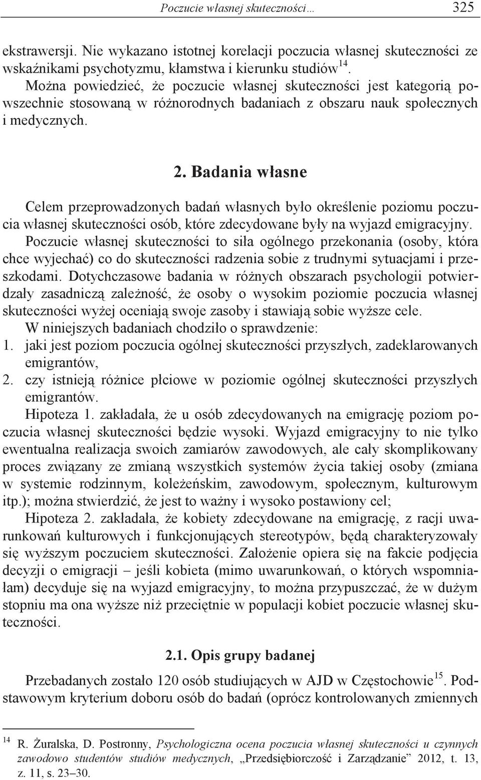 Badania własne Celem przeprowadzonych badań własnych było określenie poziomu poczucia własnej skuteczności osób, które zdecydowane były na wyjazd emigracyjny.