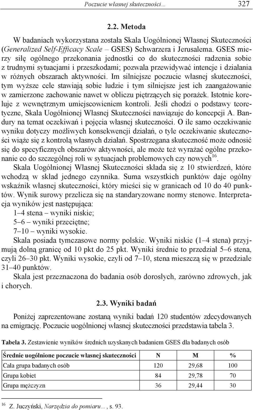 Im silniejsze poczucie własnej skuteczności, tym wyższe cele stawiają sobie ludzie i tym silniejsze jest ich zaangażowanie w zamierzone zachowanie nawet w obliczu piętrzących się porażek.