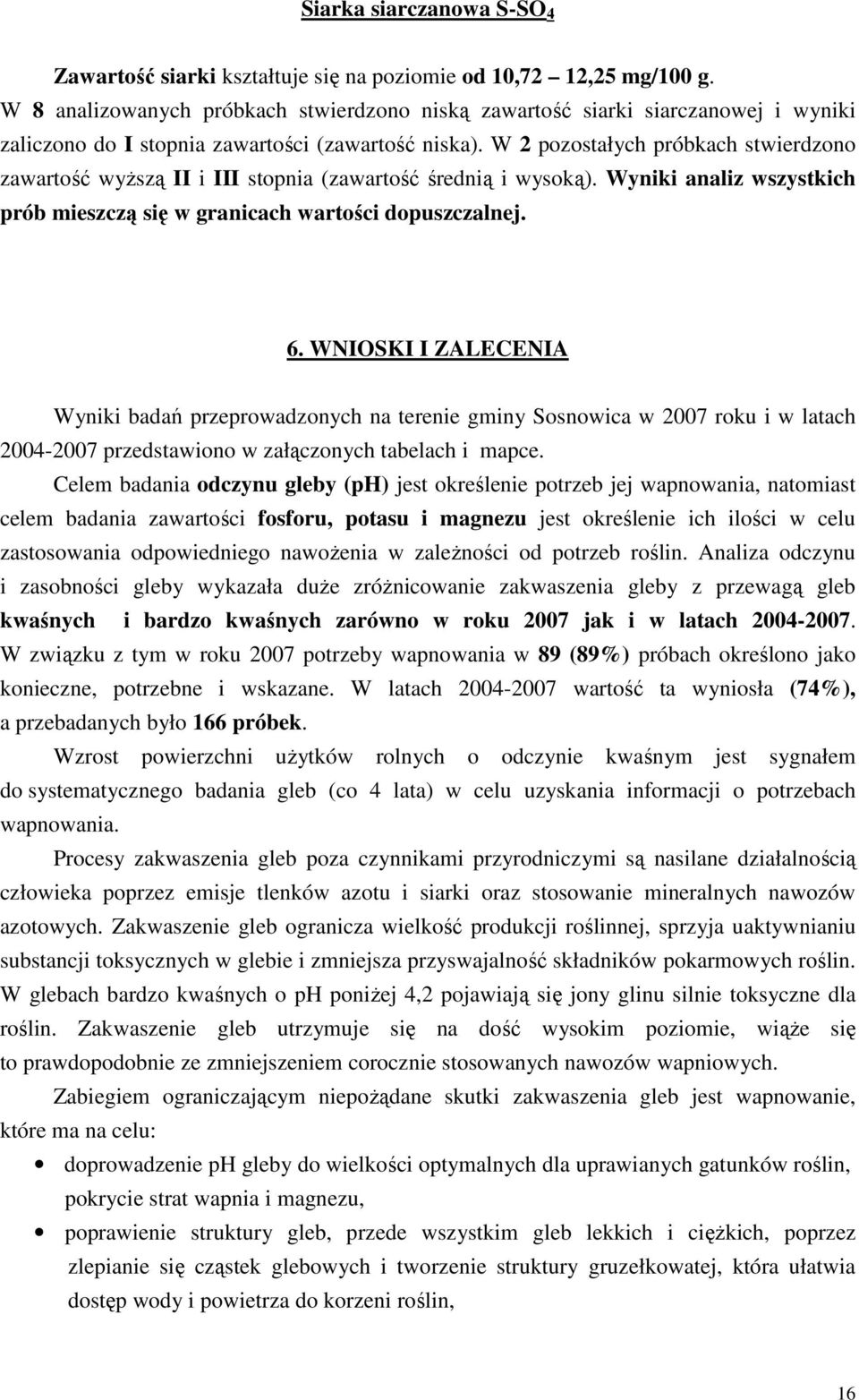 W 2 pozostałych próbkach stwierdzono zawartość wyŝszą II i III stopnia (zawartość średnią i wysoką). Wyniki analiz wszystkich prób mieszczą się w granicach wartości dopuszczalnej. 6.