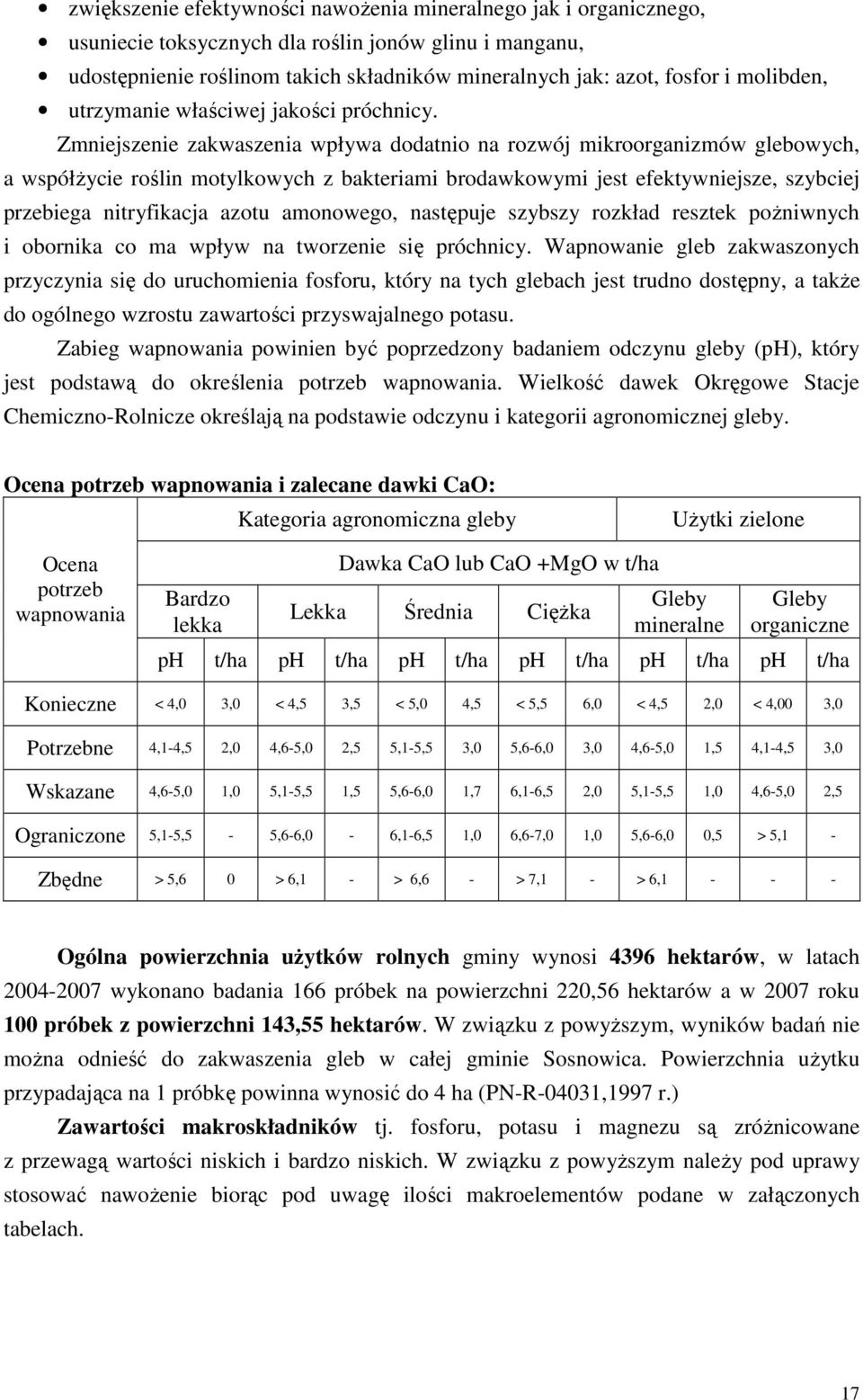 Zmniejszenie zakwaszenia wpływa dodatnio na rozwój mikroorganizmów glebowych, a współŝycie roślin motylkowych z bakteriami brodawkowymi jest efektywniejsze, szybciej przebiega nitryfikacja azotu