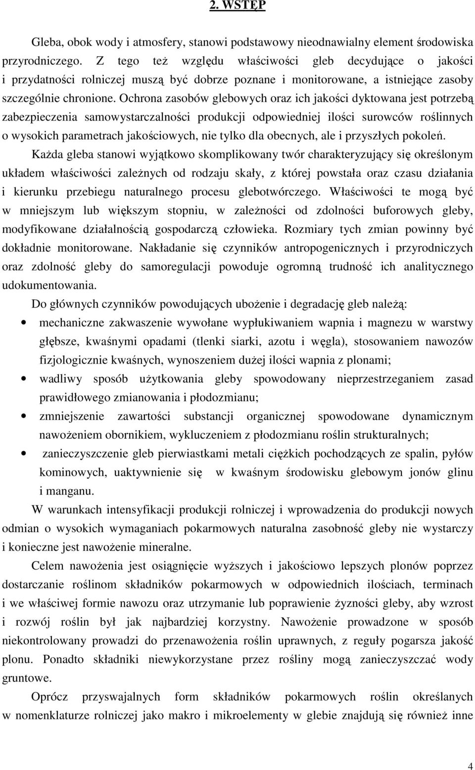 Ochrona zasobów glebowych oraz ich jakości dyktowana jest potrzebą zabezpieczenia samowystarczalności produkcji odpowiedniej ilości surowców roślinnych o wysokich parametrach jakościowych, nie tylko