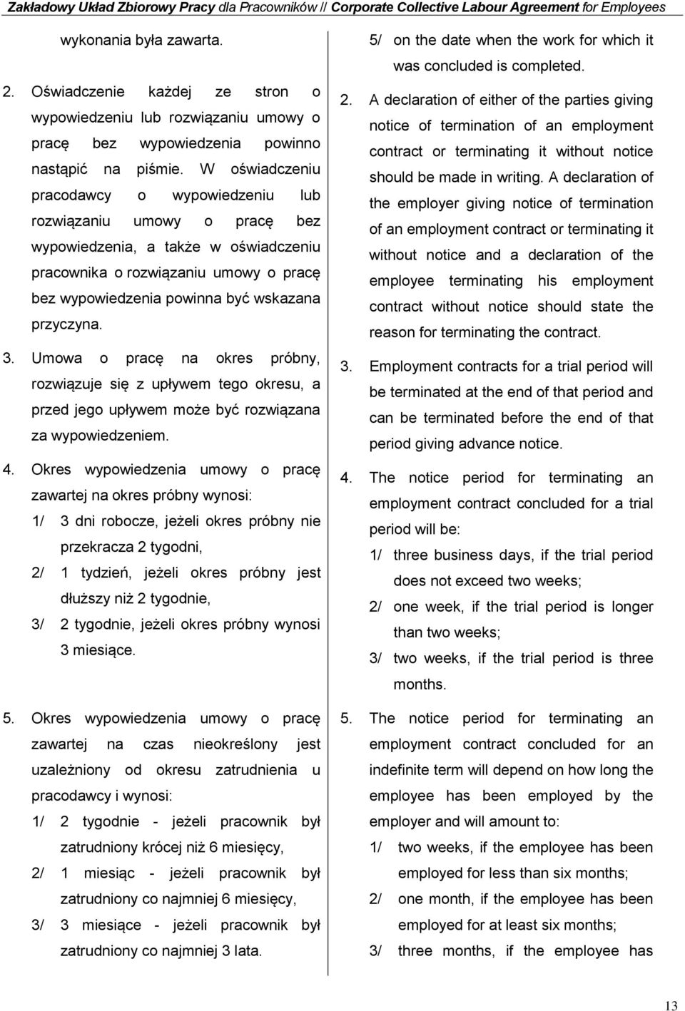 przyczyna. 3. Umowa o pracę na okres próbny, rozwiązuje się z upływem tego okresu, a przed jego upływem może być rozwiązana za wypowiedzeniem. 4.