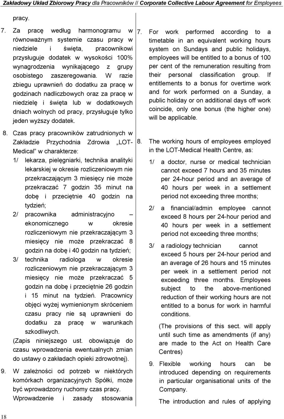 W razie zbiegu uprawnień do dodatku za pracę w godzinach nadliczbowych oraz za pracę w niedzielę i święta lub w dodatkowych dniach wolnych od pracy, przysługuje tylko jeden wyższy dodatek. 8.