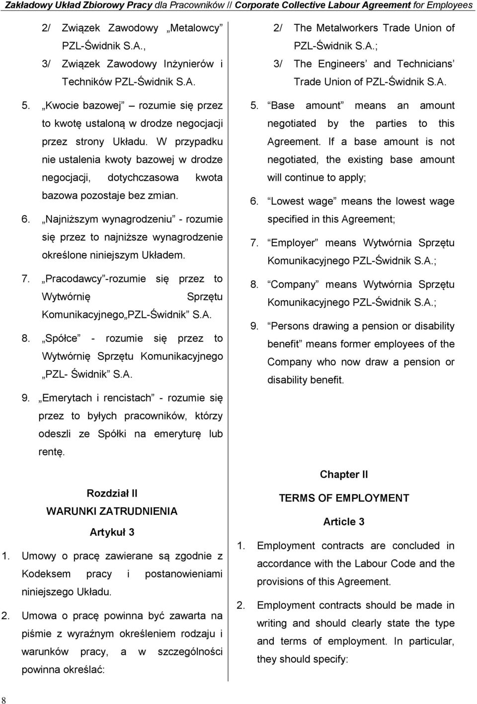 6. Najniższym wynagrodzeniu - rozumie się przez to najniższe wynagrodzenie określone niniejszym Układem. 7. Pracodawcy -rozumie się przez to Wytwórnię Sprzętu Komunikacyjnego PZL-Świdnik S.A. 8.