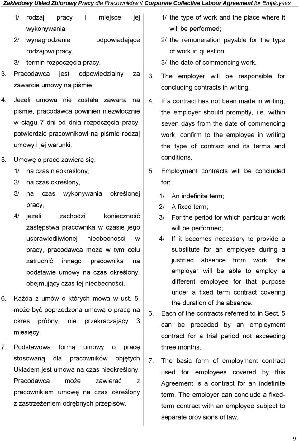 Umowę o pracę zawiera się: 1/ na czas nieokreślony, 2/ na czas określony, 3/ na czas wykonywania określonej pracy, 4/ jeżeli zachodzi konieczność zastępstwa pracownika w czasie jego usprawiedliwionej