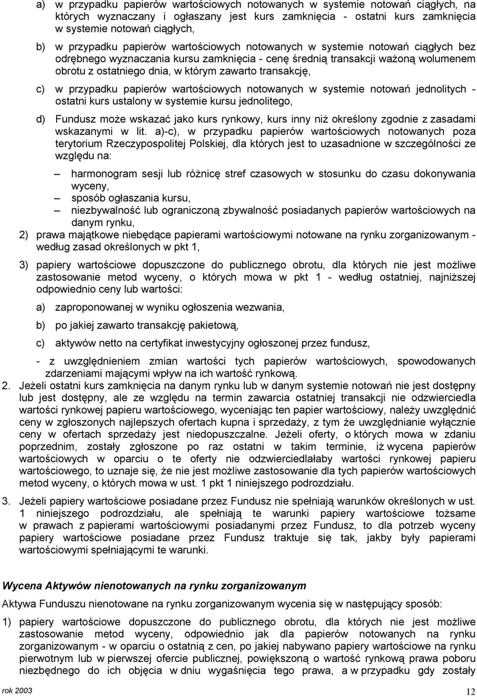 zawarto transakcję, c) w przypadku papierów wartościowych notowanych w systemie notowań jednolitych - ostatni kurs ustalony w systemie kursu jednolitego, d) Fundusz może wskazać jako kurs rynkowy,