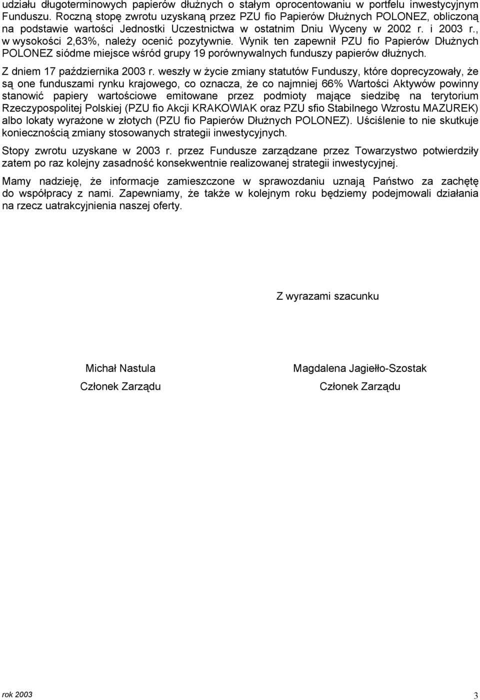 , w wysokości 2,63%, należy ocenić pozytywnie. Wynik ten zapewnił PZU fio Papierów Dłużnych POLONEZ siódme miejsce wśród grupy 19 porównywalnych funduszy papierów dłużnych.