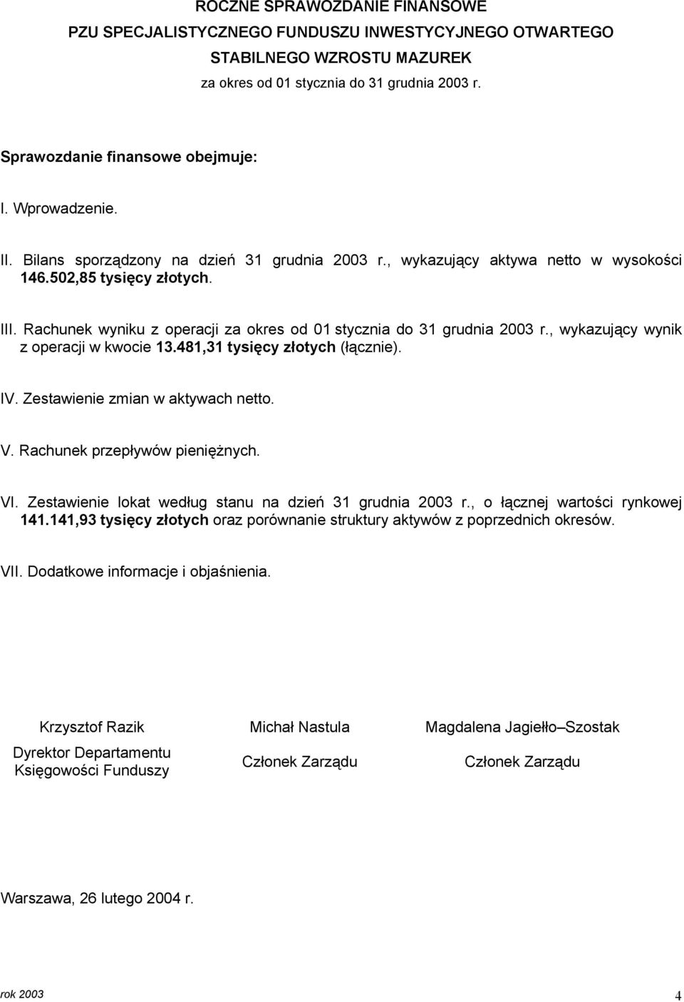 Rachunek wyniku z operacji za okres od 01 stycznia do 31 grudnia 2003 r., wykazujący wynik z operacji w kwocie 13.481,31 tysięcy złotych (łącznie). IV. Zestawienie zmian w aktywach netto. V.