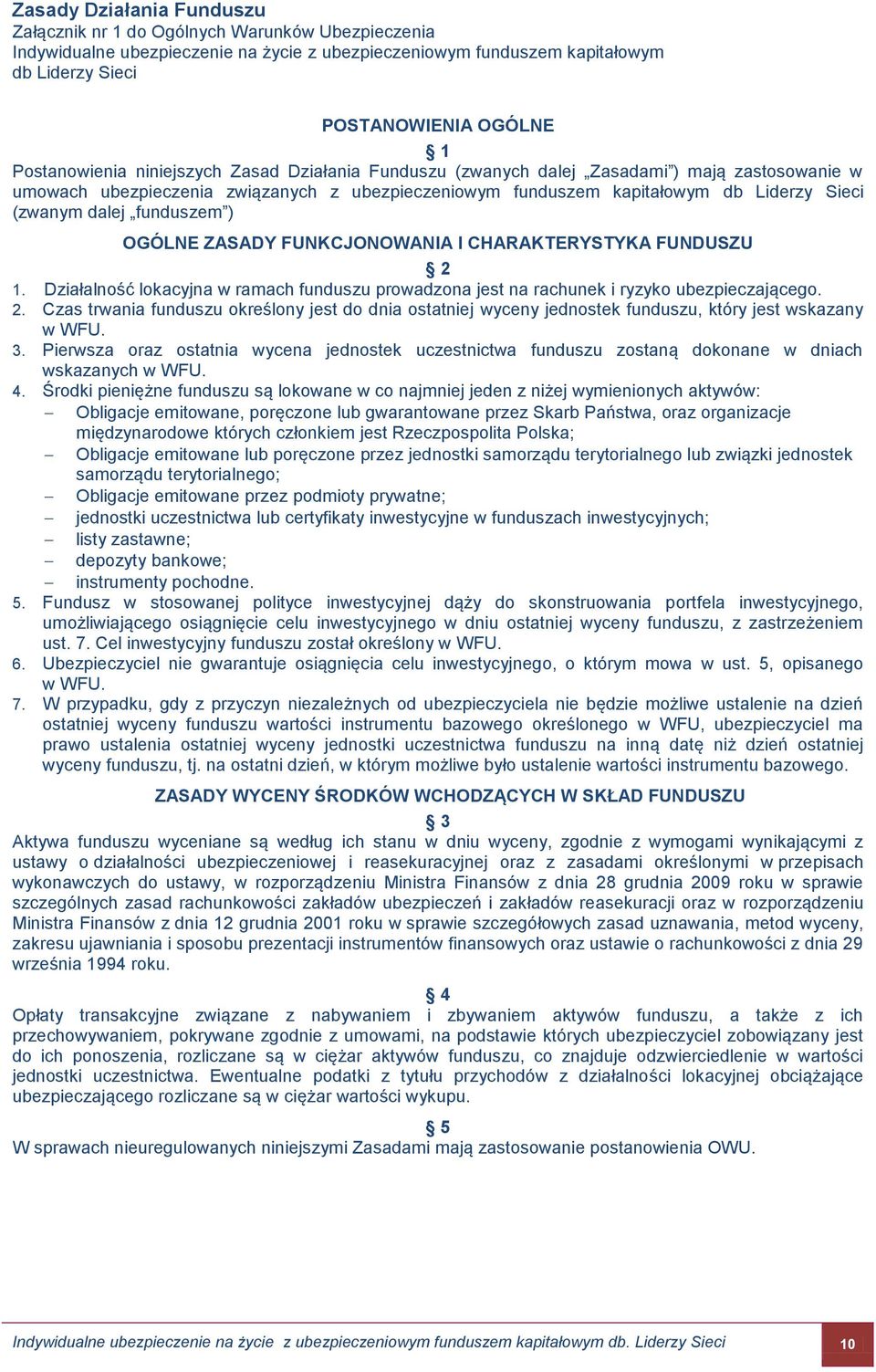 dalej funduszem ) OGÓLNE ZASADY FUNKCJONOWANIA I CHARAKTERYSTYKA FUNDUSZU 2 1. Działalność lokacyjna w ramach funduszu prowadzona jest na rachunek i ryzyko ubezpieczającego. 2. Czas trwania funduszu określony jest do dnia ostatniej wyceny jednostek funduszu, który jest wskazany w WFU.