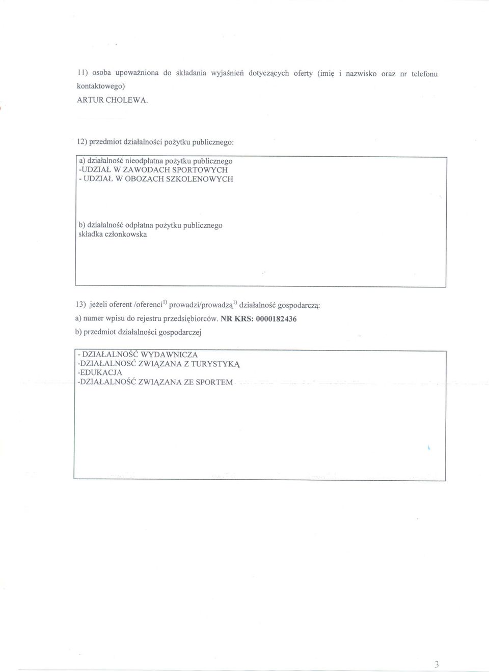 b) dzialalnosc odplatna pozytku publicznego skladka czlonkowska 13) jezeli oferent /oferenci1)prowadzi/prowadzal) dzialalnosc gospodarcza: a) numer wpisu do