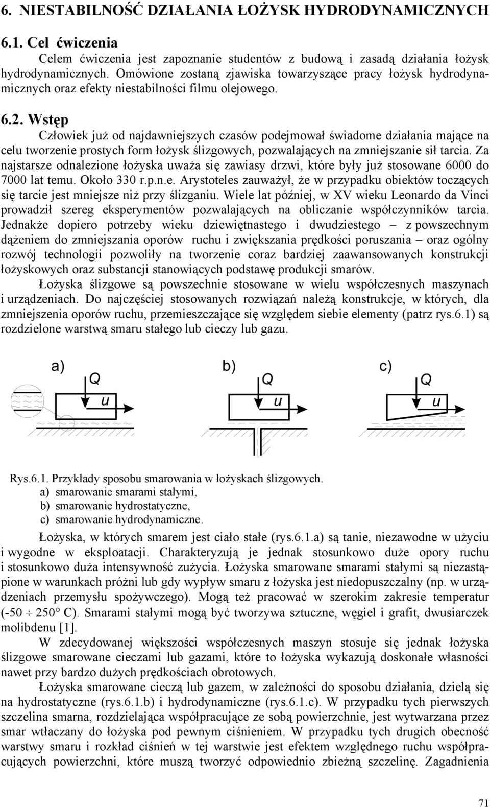 Wstęp Człowiek już od najdawniejszych czasów podejmował świadome działania mające na celu tworzenie prostych form łożysk ślizgowych, pozwalających na zmniejszanie sił tarcia.