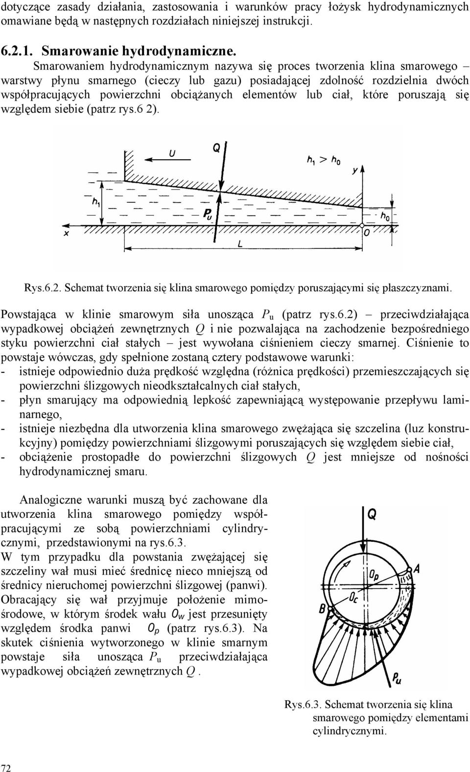 elementów lub ciał, które poruszają się względem siebie (patrz rys.6 2). Rys.6.2. Schemat tworzenia się klina smarowego pomiędzy poruszającymi się płaszczyznami.