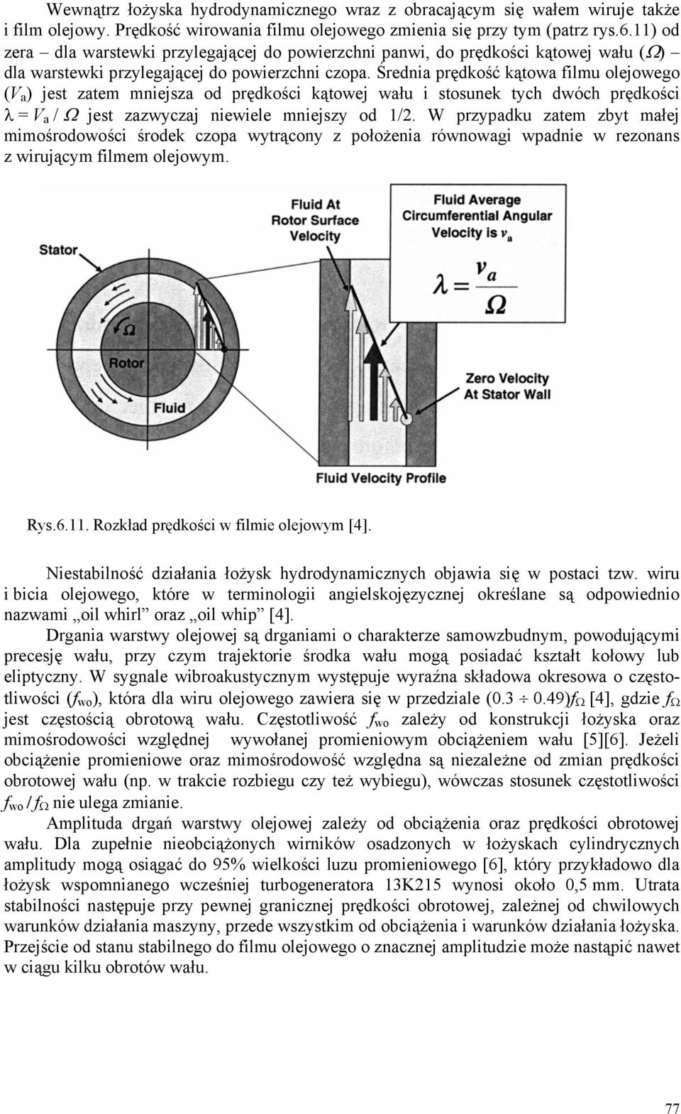 Średnia prędkość kątowa filmu olejowego (V a ) jest zatem mniejsza od prędkości kątowej wału i stosunek tych dwóch prędkości λ = V a / Ω jest zazwyczaj niewiele mniejszy od 1/2.