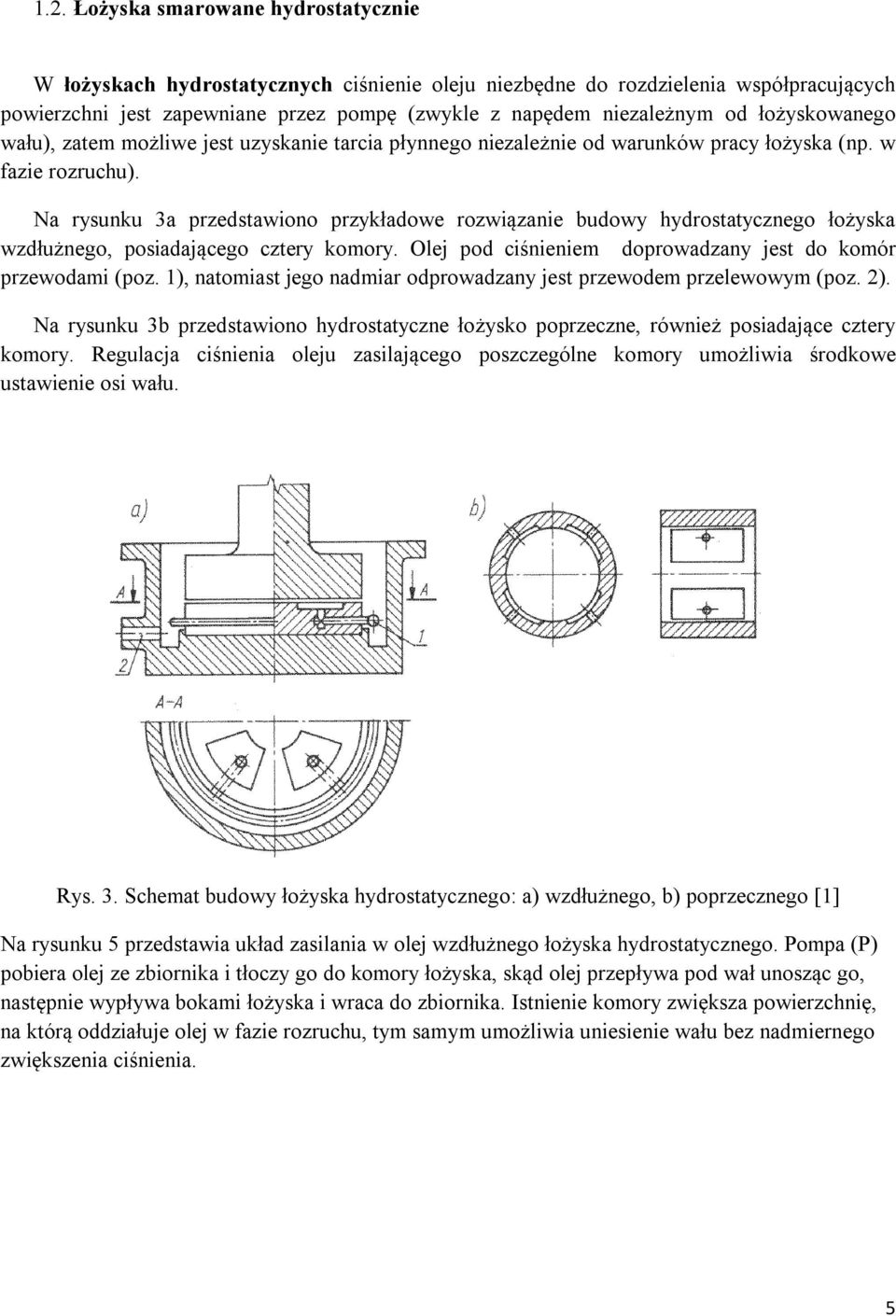 Na rysunku 3a przedstawiono przykładowe rozwiązanie budowy hydrostatycznego łożyska wzdłużnego, posiadającego cztery komory. Olej pod ciśnieniem doprowadzany jest do komór przewodami (poz.