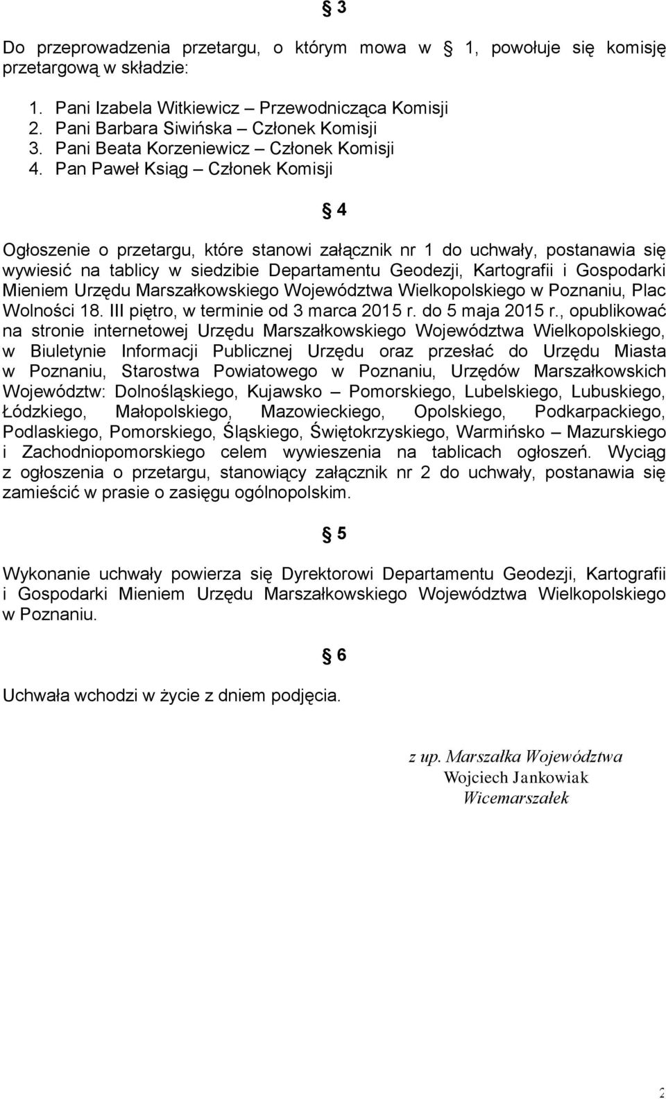 Pan Paweł Ksiąg Członek Komisji 4 Ogłoszenie o przetargu, które stanowi załącznik nr 1 do uchwały, postanawia się wywiesić na tablicy w siedzibie Departamentu Geodezji, Kartografii i Gospodarki