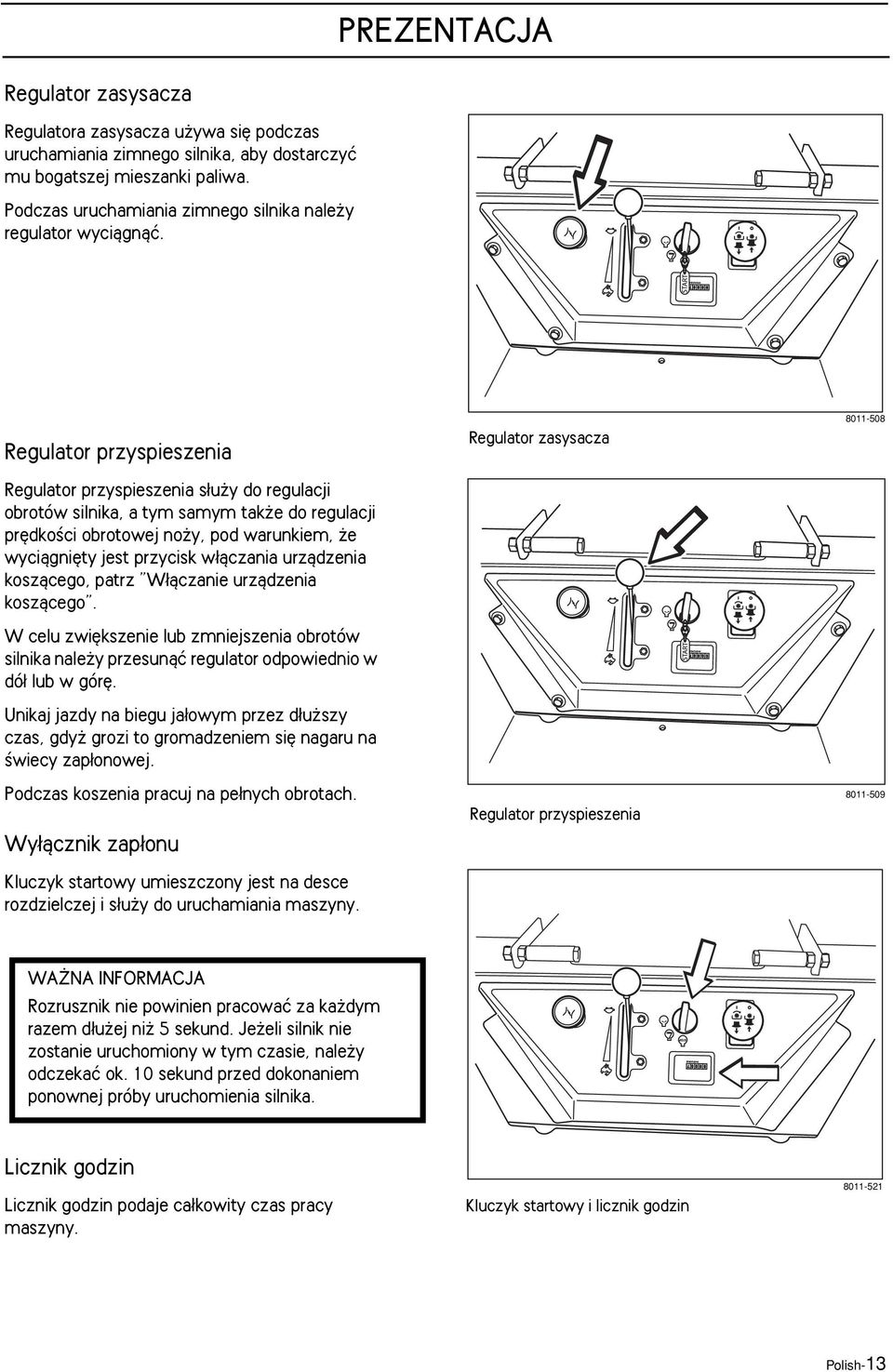 Regulator przyspieszenia Regulator przyspieszenia s u y do regulacji obrotów silnika, a tym samym tak e do regulacji pr dkoêci obrotowej no y, pod warunkiem, e wyciàgni ty jest przycisk w àczania