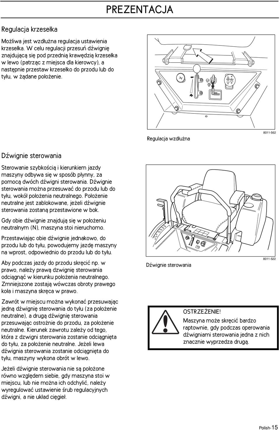 Regulacja wzd u na 8011-562 Dêwignie sterowania Sterowanie szybkoêcià i kierunkiem jazdy maszyny odbywa si w sposób p ynny, za pomocà dwóch dêwigni sterowania.