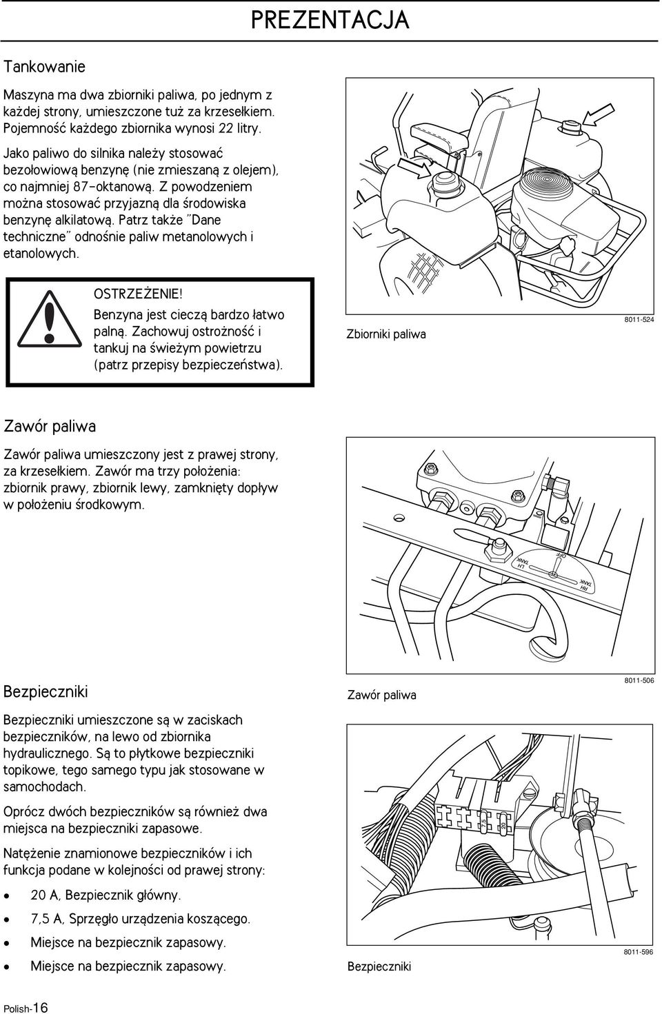 Patrz tak e Dane techniczne odnoênie paliw metanolowych i etanolowych. OSTRZE ENIE! Benzyna jest cieczà bardzo atwo palnà.