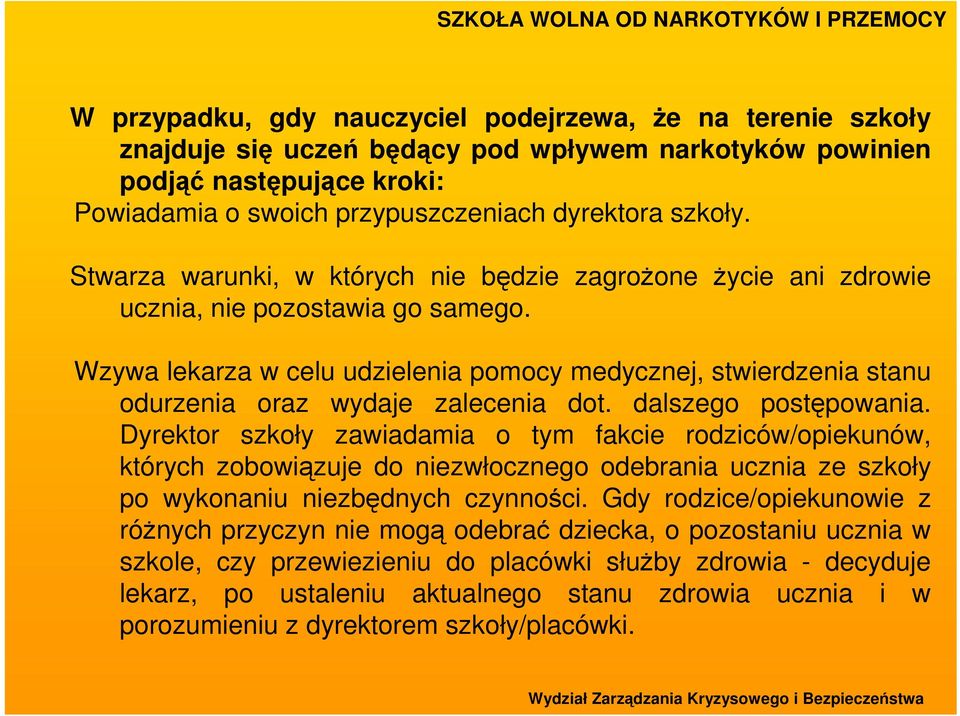 Wzywa lekarza w celu udzielenia pomocy medycznej, stwierdzenia stanu odurzenia oraz wydaje zalecenia dot. dalszego postępowania.