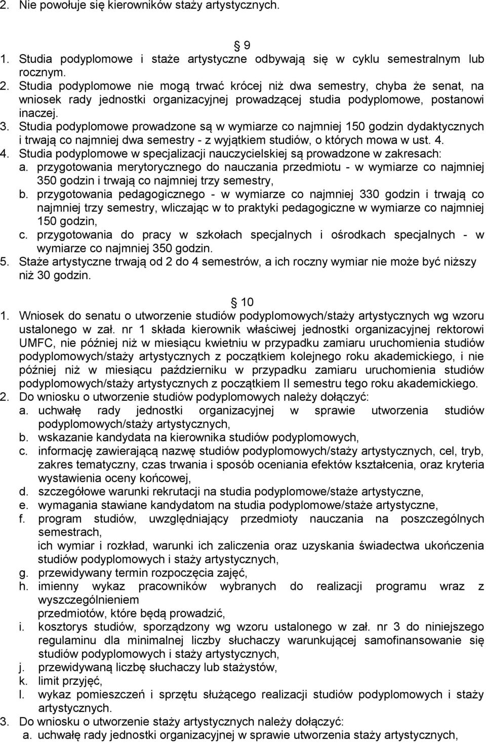 Studia podyplomowe prowadzone są w wymiarze co najmniej 150 godzin dydaktycznych i trwają co najmniej dwa semestry - z wyjątkiem studiów, o których mowa w ust. 4.