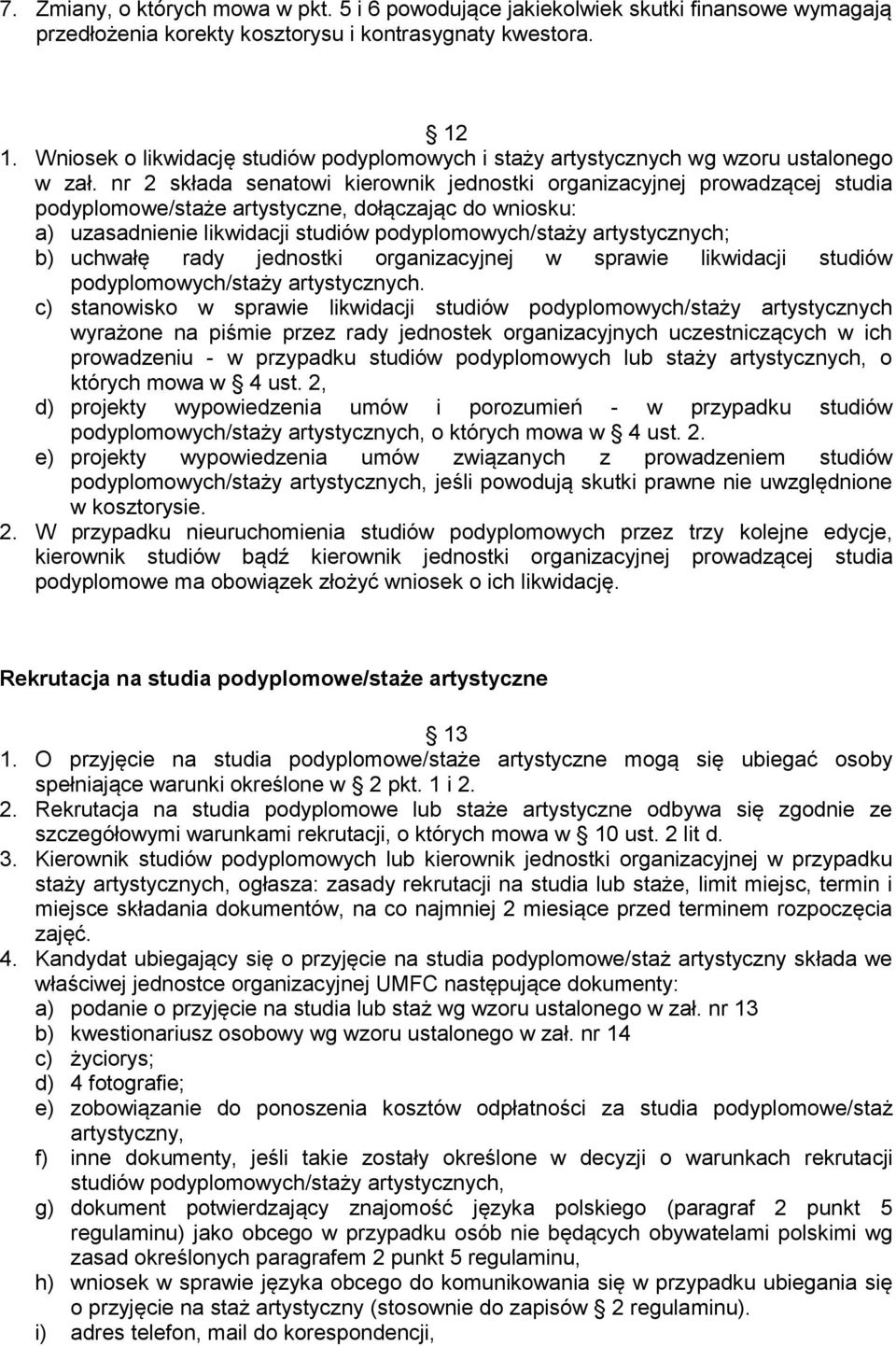 nr 2 składa senatowi kierownik jednostki organizacyjnej prowadzącej studia podyplomowe/staże artystyczne, dołączając do wniosku: a) uzasadnienie likwidacji studiów podyplomowych/staży artystycznych;