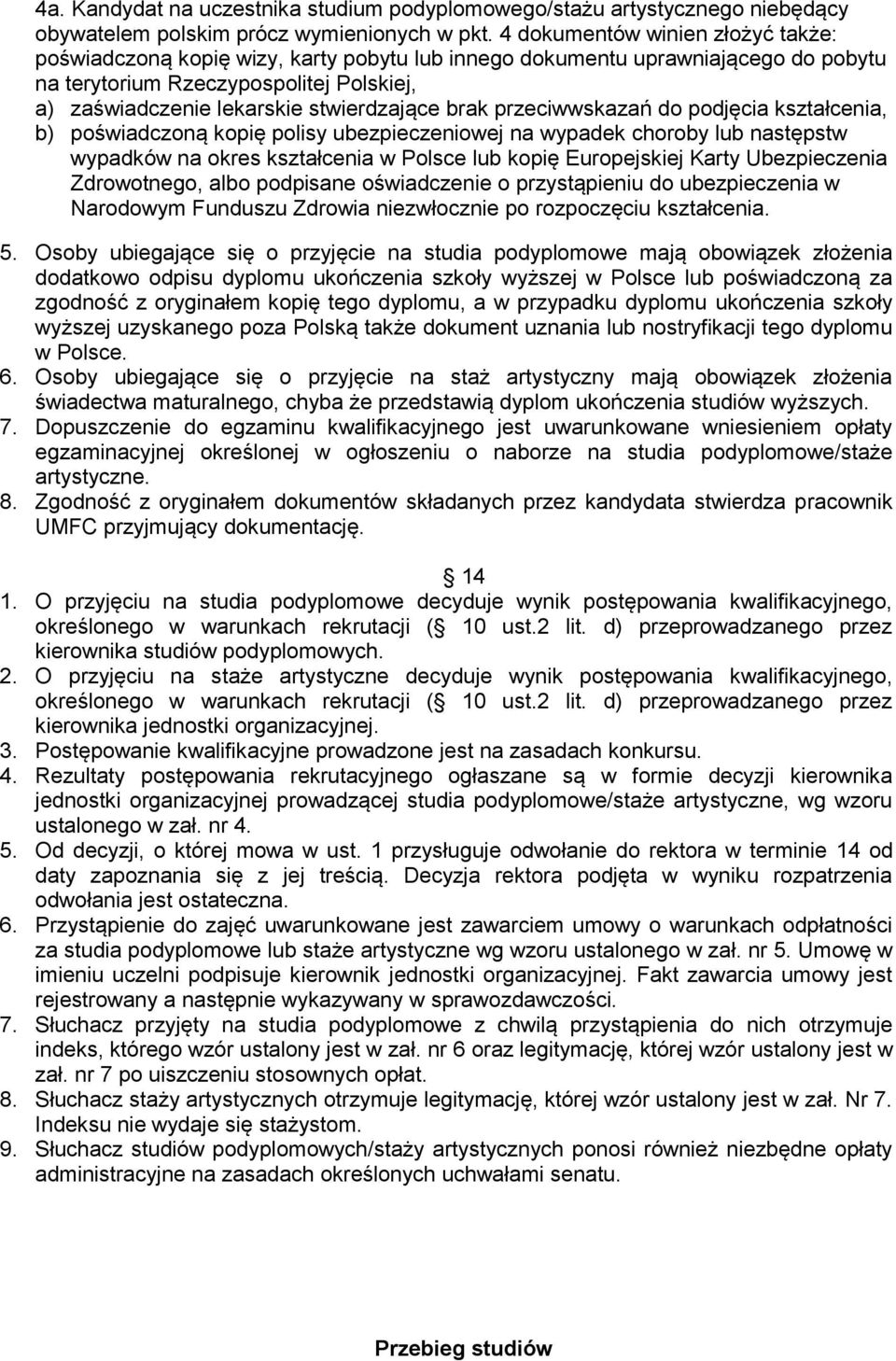 brak przeciwwskazań do podjęcia kształcenia, b) poświadczoną kopię polisy ubezpieczeniowej na wypadek choroby lub następstw wypadków na okres kształcenia w Polsce lub kopię Europejskiej Karty