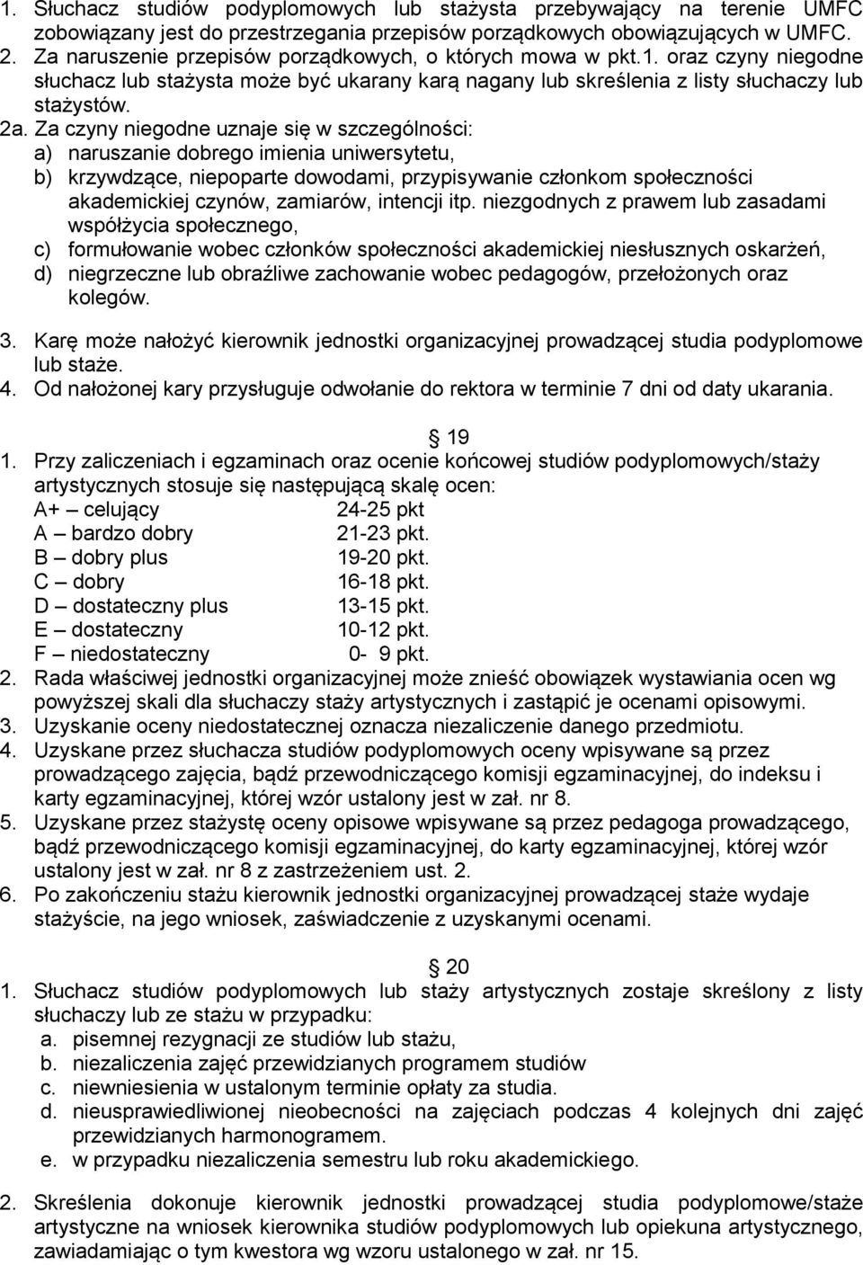 Za czyny niegodne uznaje się w szczególności: a) naruszanie dobrego imienia uniwersytetu, b) krzywdzące, niepoparte dowodami, przypisywanie członkom społeczności akademickiej czynów, zamiarów,