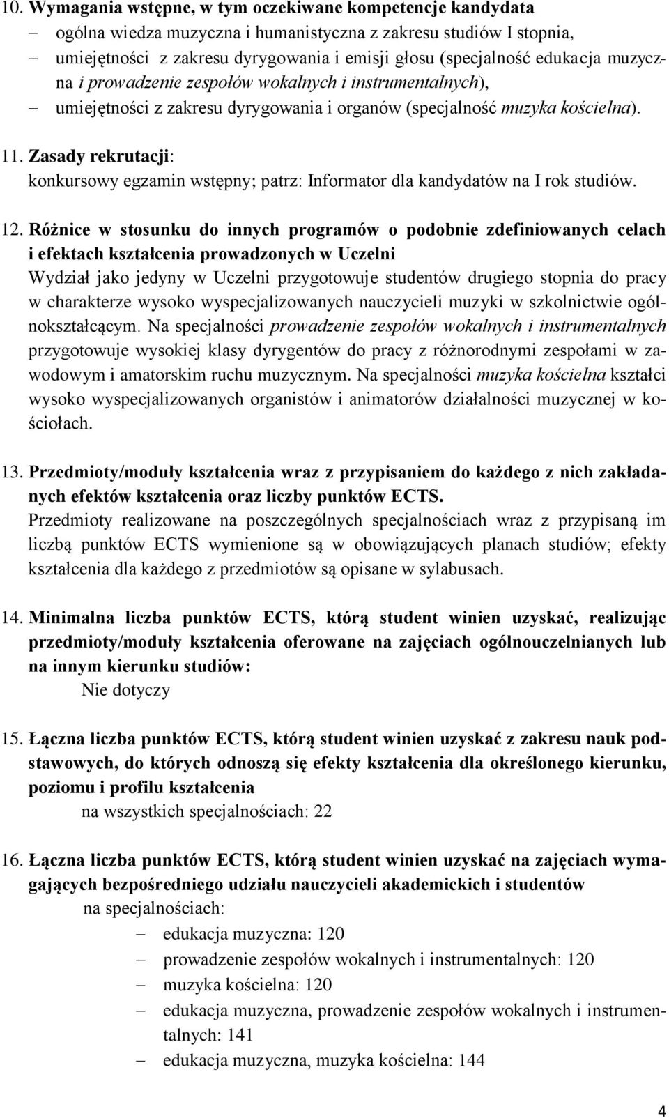 Zasady rekrutacji: konkursowy egzamin wstępny; patrz: Informator dla kandydatów na I rok studiów. 12.