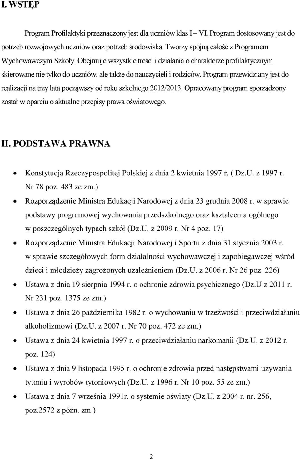 Program przewidziany jest do realizacji na trzy lata począwszy od roku szkolnego 2012/2013. Opracowany program sporządzony został w oparciu o aktualne przepisy prawa oświatowego. II.