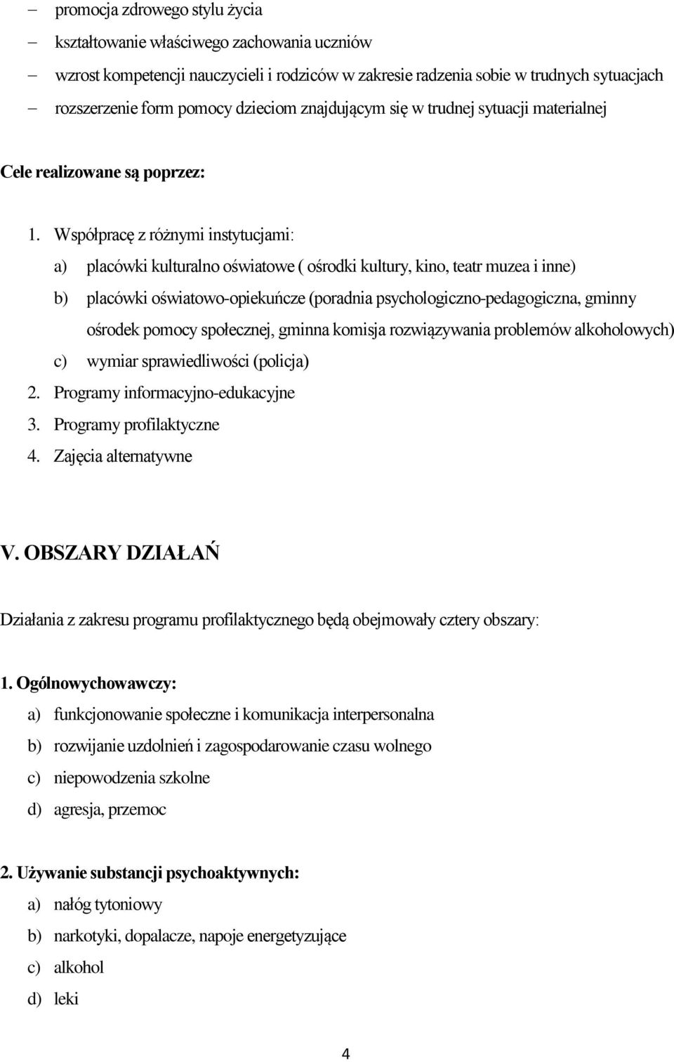 Współpracę z różnymi instytucjami: a) placówki kulturalno oświatowe ( ośrodki kultury, kino, teatr muzea i inne) b) placówki oświatowo-opiekuńcze (poradnia psychologiczno-pedagogiczna, gminny ośrodek