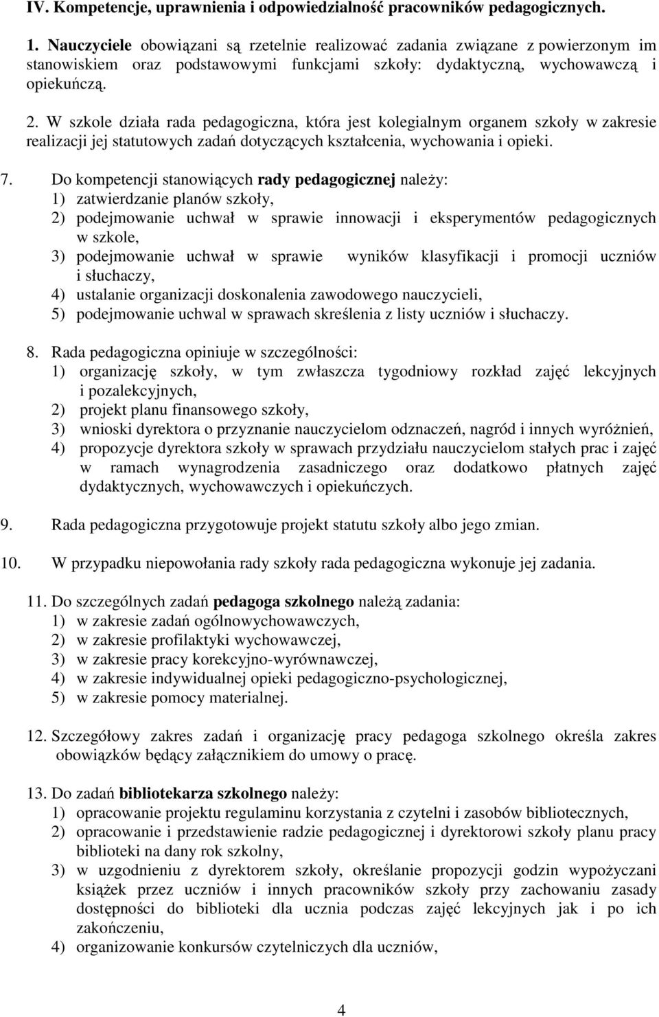 W szkole działa rada pedagogiczna, która jest kolegialnym organem szkoły w zakresie realizacji jej statutowych zadań dotyczących kształcenia, wychowania i opieki. 7.