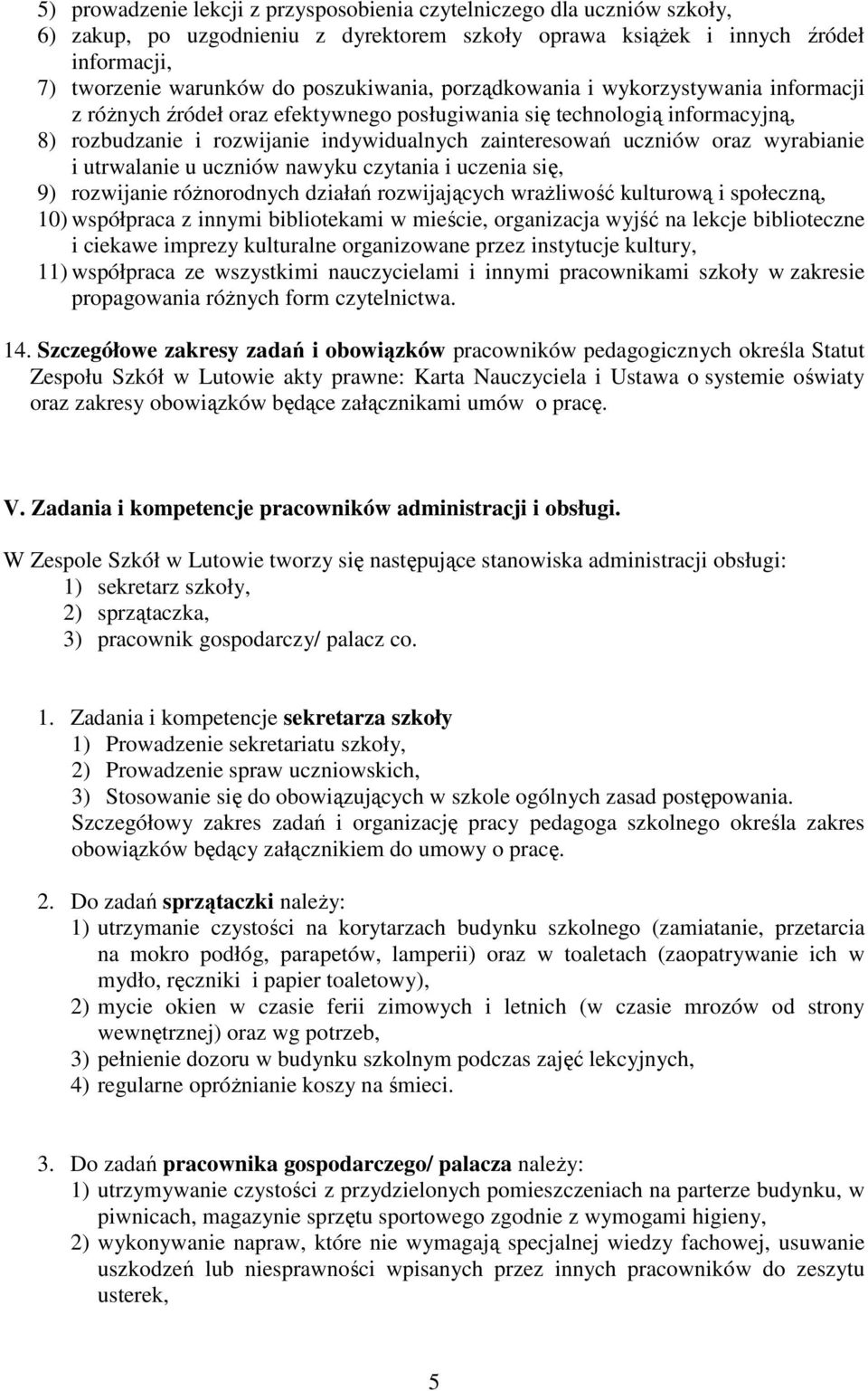 oraz wyrabianie i utrwalanie u uczniów nawyku czytania i uczenia się, 9) rozwijanie różnorodnych działań rozwijających wrażliwość kulturową i społeczną, 10) współpraca z innymi bibliotekami w