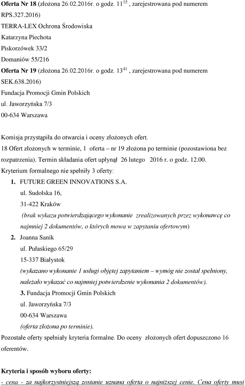 18 Ofert złożonych w terminie, 1 oferta nr 19 złożona po terminie (pozostawiona bez rozpatrzenia). Termin składania ofert upłynął 26 lutego 2016 r. o godz. 12.00.