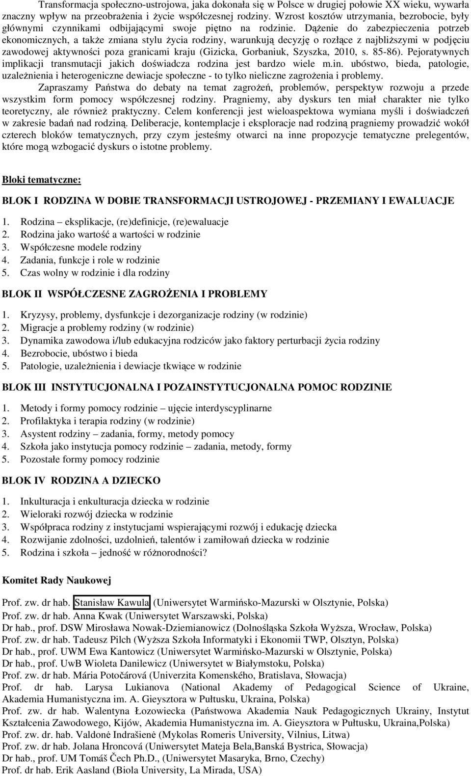 Dążenie d zabezpieczenia ptrzeb eknmicznych, a także zmiana stylu życia rdziny, warunkują decyzję rzłące z najbliższymi w pdjęciu zawdwej aktywnści pza granicami kraju (Gizicka, Grbaniuk, Szyszka,