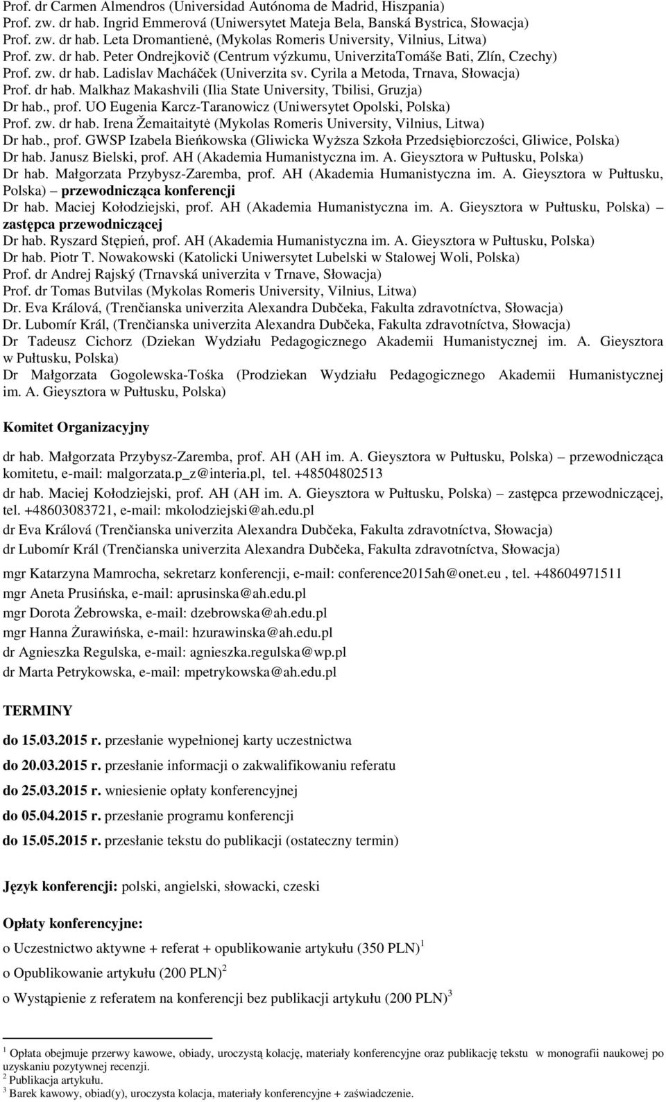 , prf. UO Eugenia Karcz-Taranwicz (Uniwersytet Oplski, Plska) Prf. zw. dr hab. Irena Žemaitaitytė (Myklas Rmeris University, Vilnius, Litwa) Dr hab., prf. GWSP Izabela Bieńkwska (Gliwicka Wyższa Szkła Przedsiębirczści, Gliwice, Plska) Dr hab.