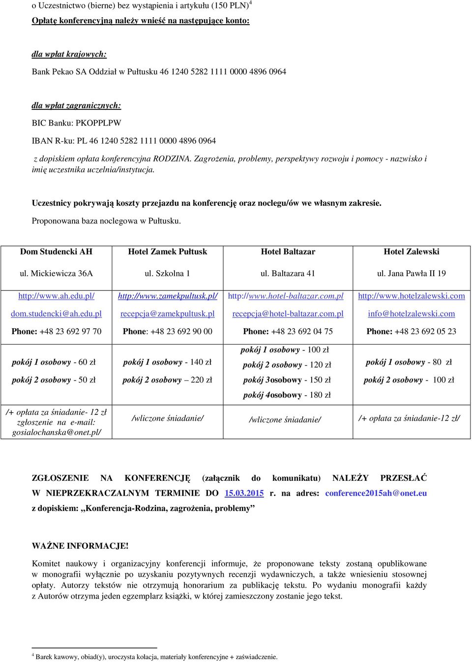 Zagrżenia, prblemy, perspektywy rzwju i pmcy - nazwisk i imię uczestnika uczelnia/instytucja. Uczestnicy pkrywają kszty przejazdu na knferencję raz nclegu/ów we własnym zakresie.