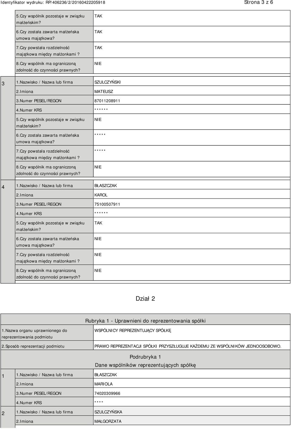 Sposób reprezentacji podmiotu WSPÓLNICY REPREZENTUJĄCY SPÓŁKĘ PRAWO REPREZENTACJI SPÓŁKI PRZYSZŁUGUJE KAŻDEMU ZE WSPÓLNIKÓW JEDNOOSOBOWO. 1 1.