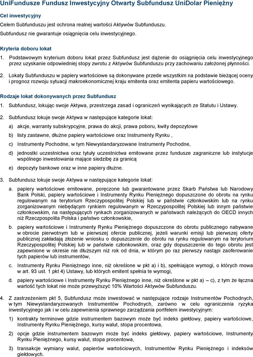 Podstawowym kryterium doboru lokat przez Subfundusz jest dążenie do osiągnięcia celu inwestycyjnego przez uzyskanie odpowiedniej stopy zwrotu z Aktywów Subfunduszu przy zachowaniu założonej płynności.