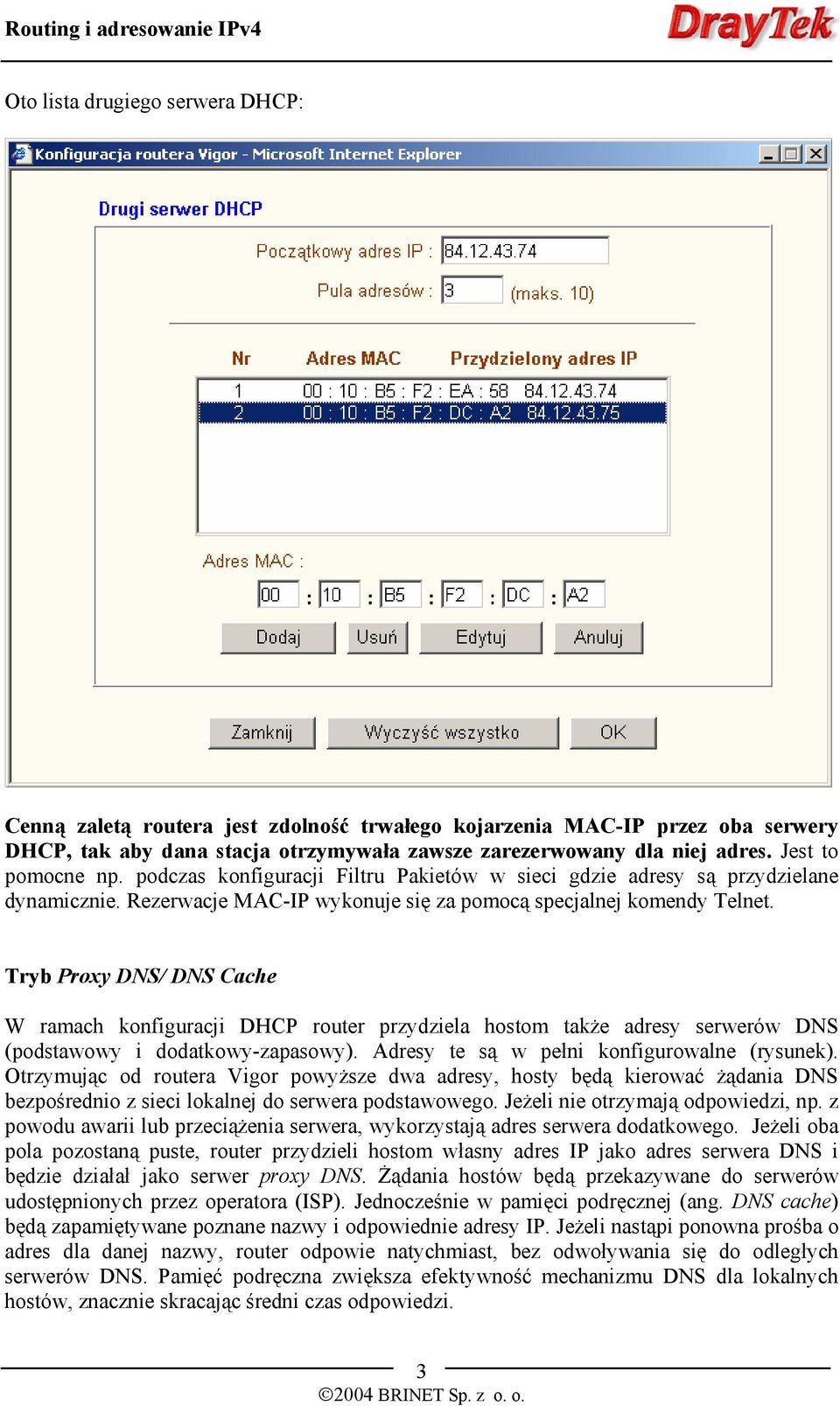 Tryb Proxy DNS/ DNS Cache W ramach konfiguracji DHCP router przydziela hostom także adresy serwerów DNS (podstawowy i dodatkowy-zapasowy). Adresy te są w pełni konfigurowalne (rysunek).
