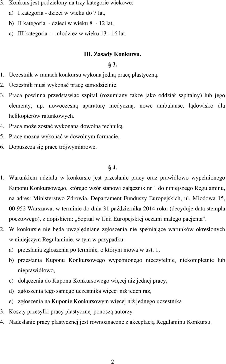 Praca powinna przedstawiać szpital (rozumiany także jako oddział szpitalny) lub jego elementy, np. nowoczesną aparaturę medyczną, nowe ambulanse, lądowisko dla helikopterów ratunkowych. 4.