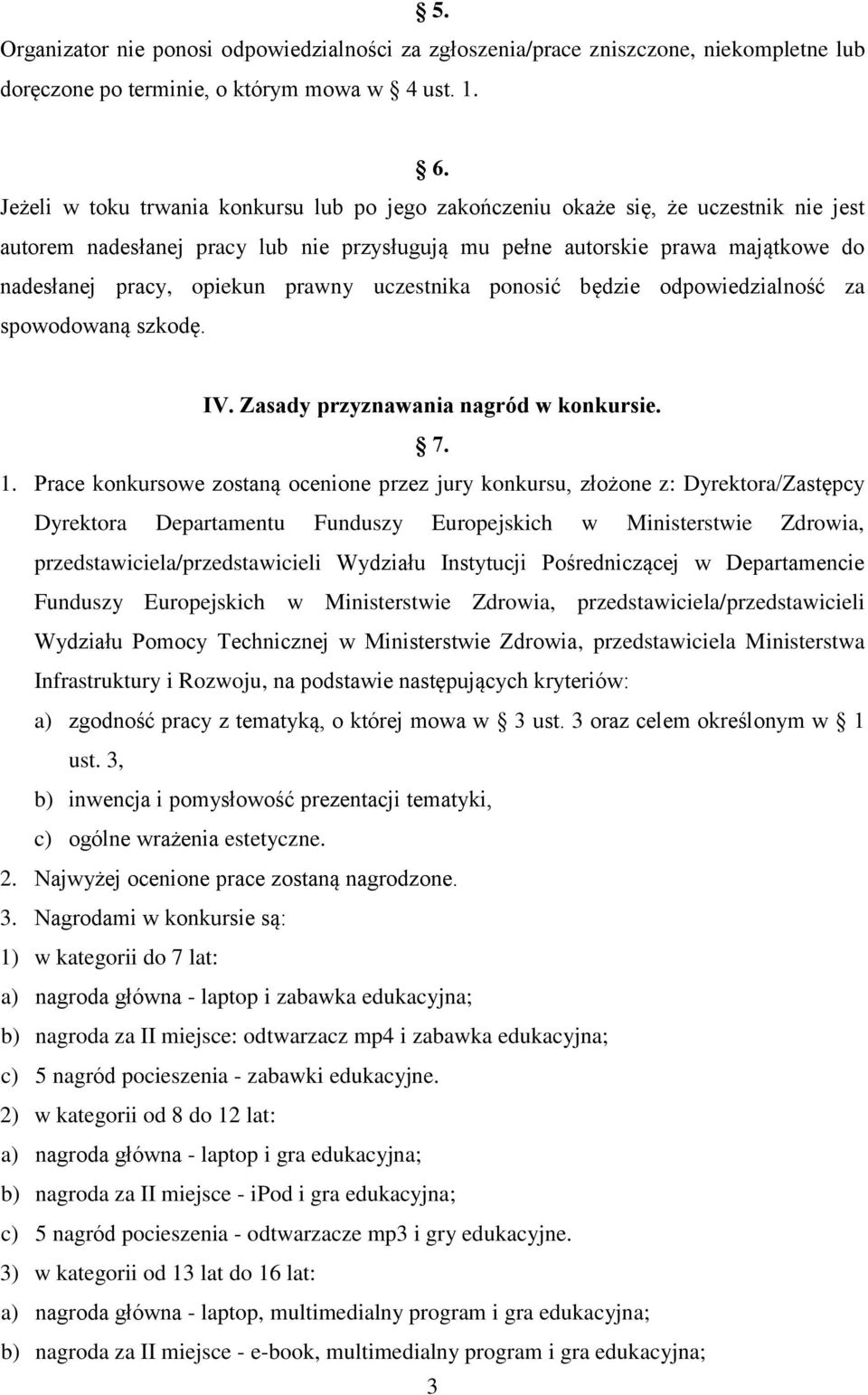 prawny uczestnika ponosić będzie odpowiedzialność za spowodowaną szkodę. IV. Zasady przyznawania nagród w konkursie. 7. 1.