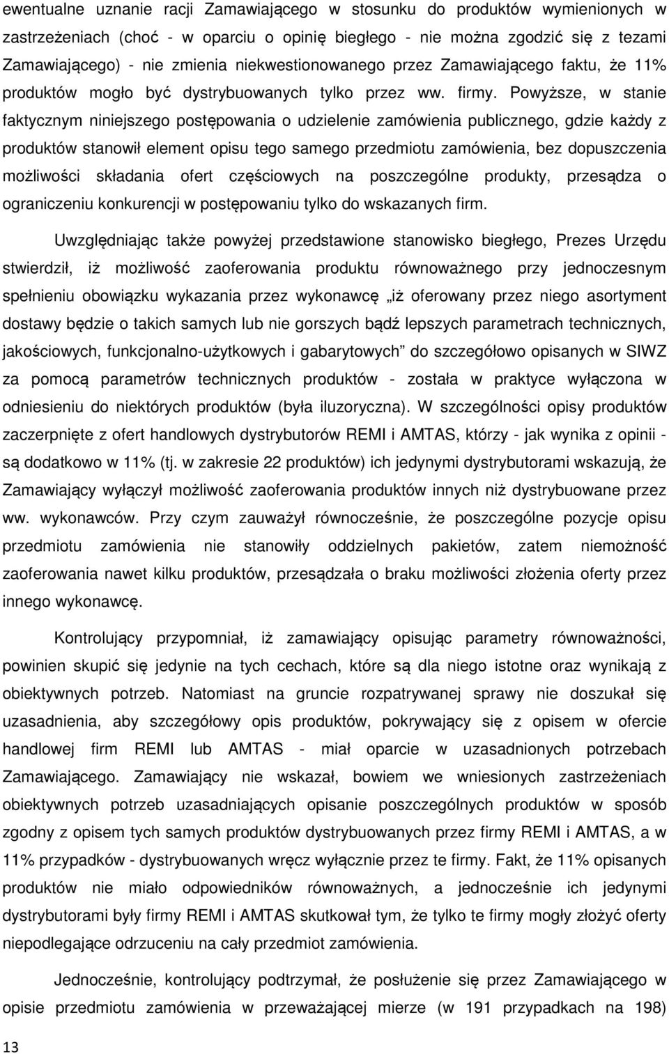 Powyższe, w stanie faktycznym niniejszego postępowania o udzielenie zamówienia publicznego, gdzie każdy z produktów stanowił element opisu tego samego przedmiotu zamówienia, bez dopuszczenia