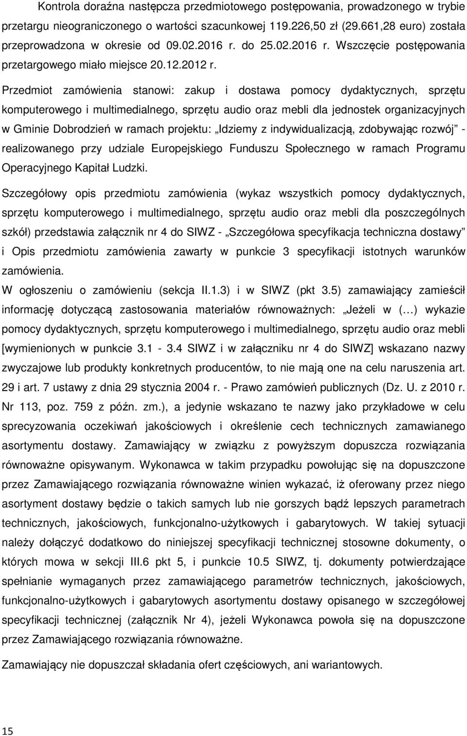 Przedmiot zamówienia stanowi: zakup i dostawa pomocy dydaktycznych, sprzętu komputerowego i multimedialnego, sprzętu audio oraz mebli dla jednostek organizacyjnych w Gminie Dobrodzień w ramach