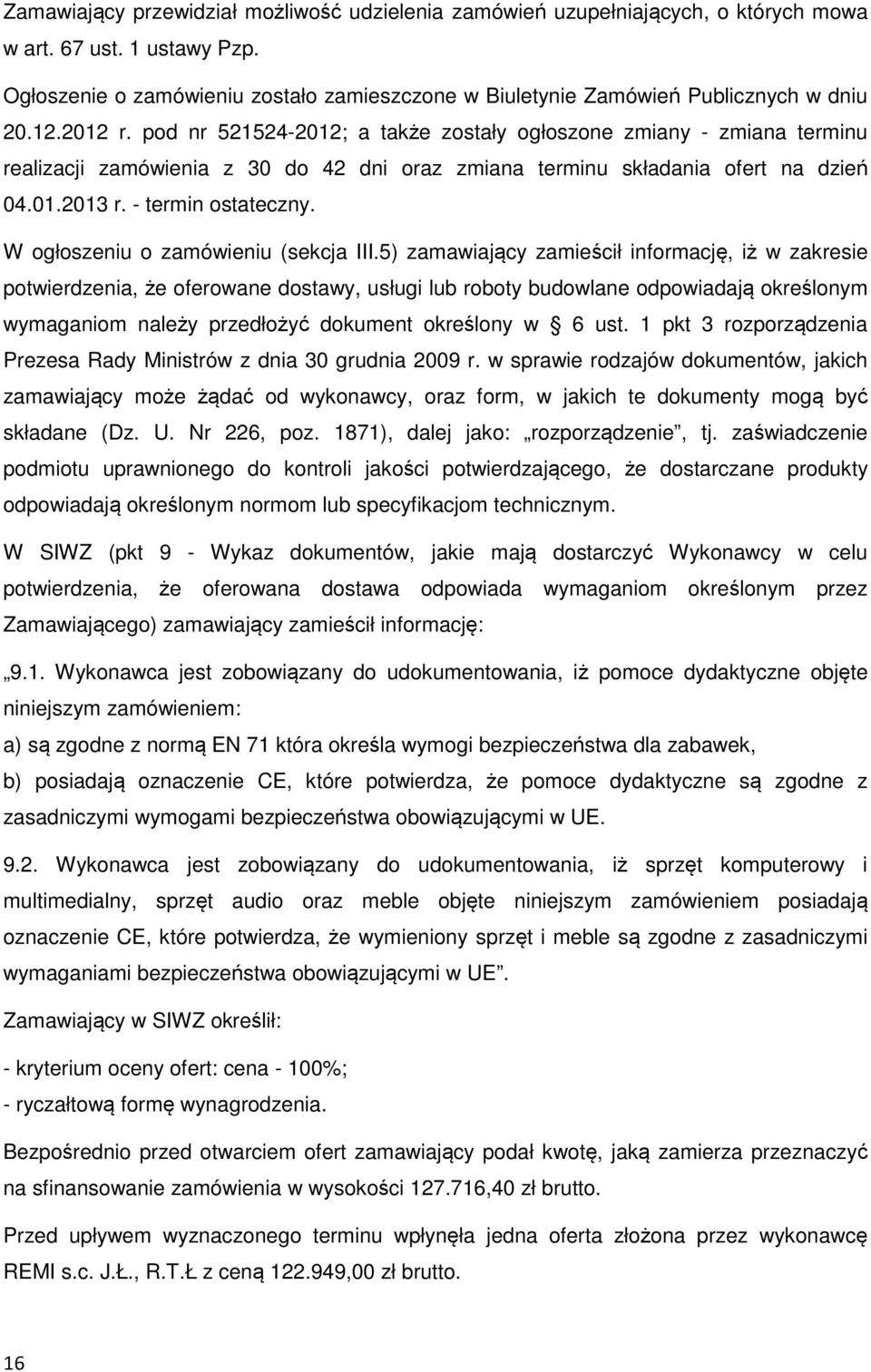 pod nr 521524-2012; a także zostały ogłoszone zmiany - zmiana terminu realizacji zamówienia z 30 do 42 dni oraz zmiana terminu składania ofert na dzień 04.01.2013 r. - termin ostateczny.