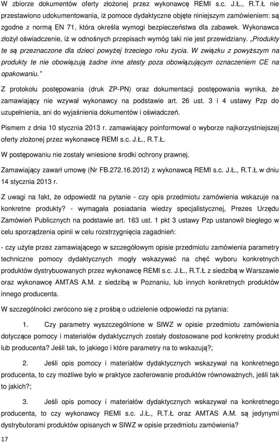 Wykonawca złożył oświadczenie, iż w odnośnych przepisach wymóg taki nie jest przewidziany. Produkty te są przeznaczone dla dzieci powyżej trzeciego roku życia.