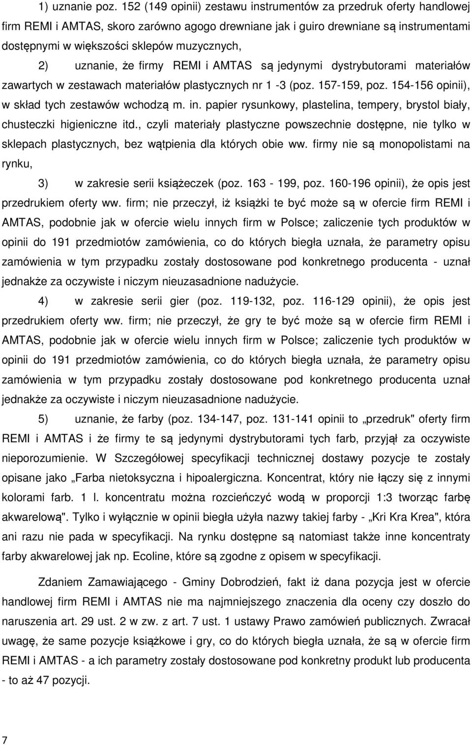 2) uznanie, że firmy REMI i AMTAS są jedynymi dystrybutorami materiałów zawartych w zestawach materiałów plastycznych nr 1-3 (poz. 157-159, poz. 154-156 opinii), w skład tych zestawów wchodzą m. in.