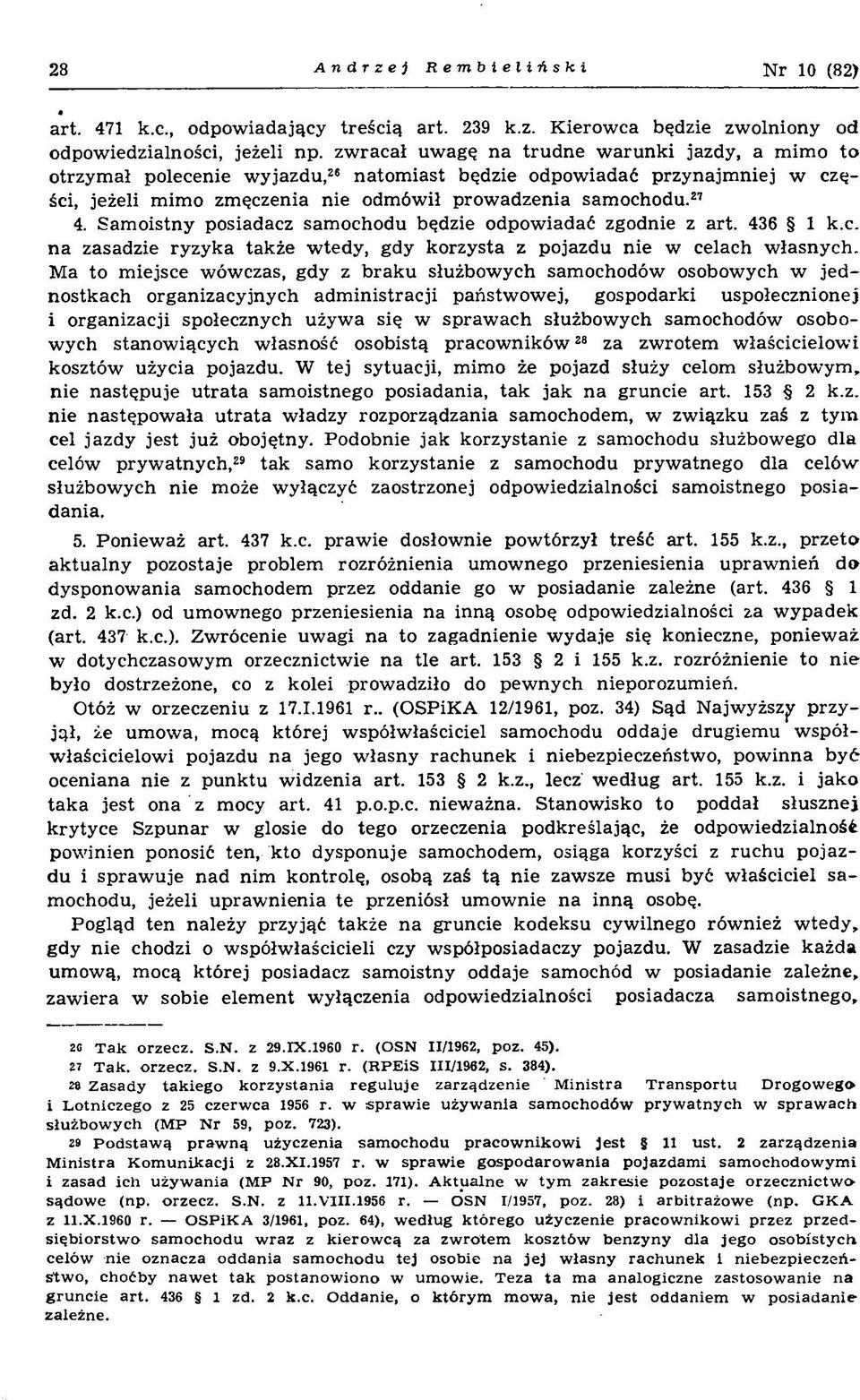 ¾w i p ro w ad zen ia sam ochodu.2æ 4. S am o istn y posiadacz sam ochodu bûdzie odpow iad aµ zgodnie z a rt. 436 º 1 k.c. n a zasadzie ry z y k a tak e w ted y, gdy k o rzy sta z p o jazd u n ie w celach w a sn y c h.