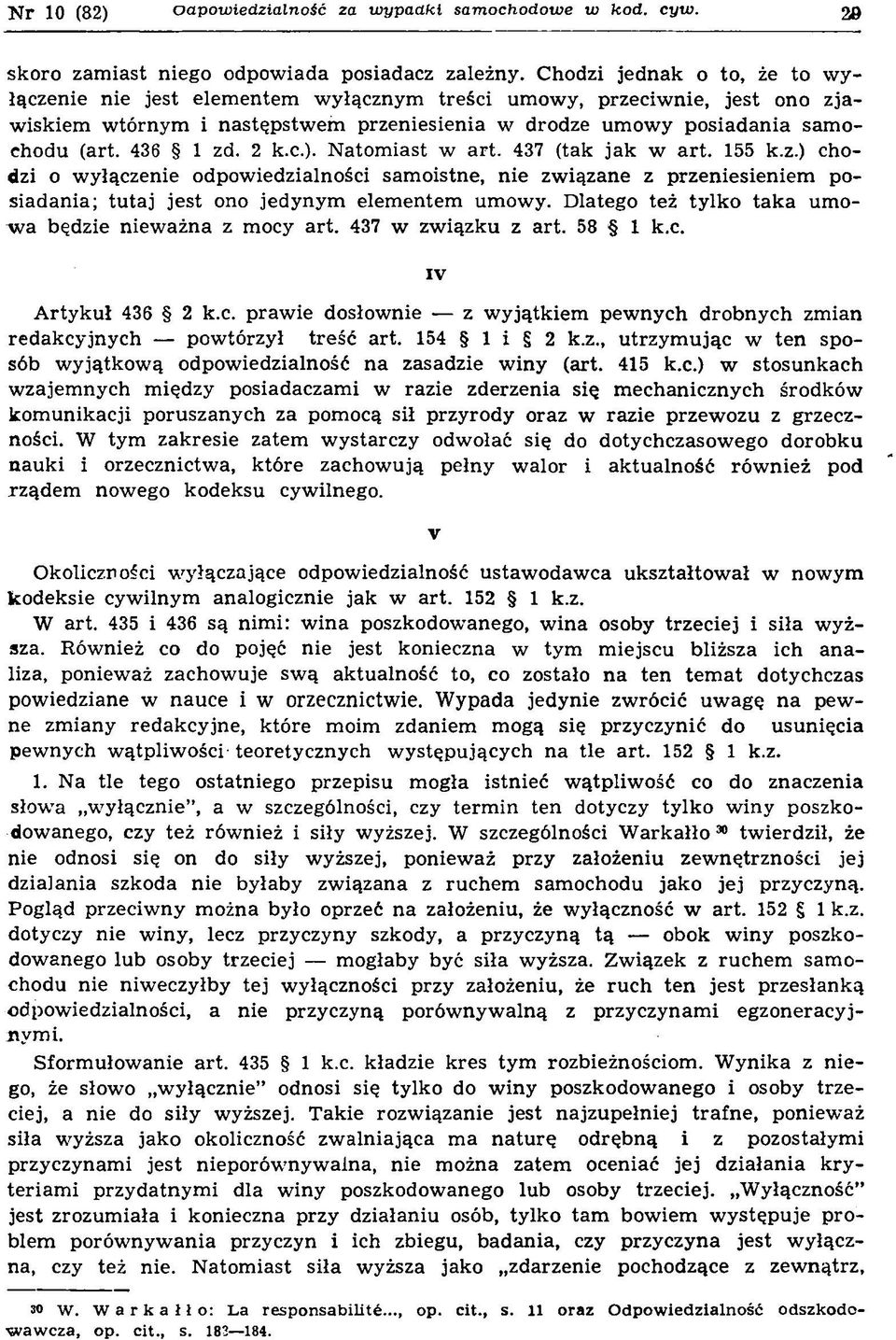 sia d a n ia sam o chodu (art. 436 º 1 zd. 2 k.c.). N ato m iast w a rt. 437 (tak ja k w a rt. 155 k.z.) chodzi o w y czenie odpow iedzialno ci sam o istn e, n ie zw i zan e z p rzen iesien iem posia d a n ia ; tu ta j je s t ono jed y n y m elem en tem um ow y.