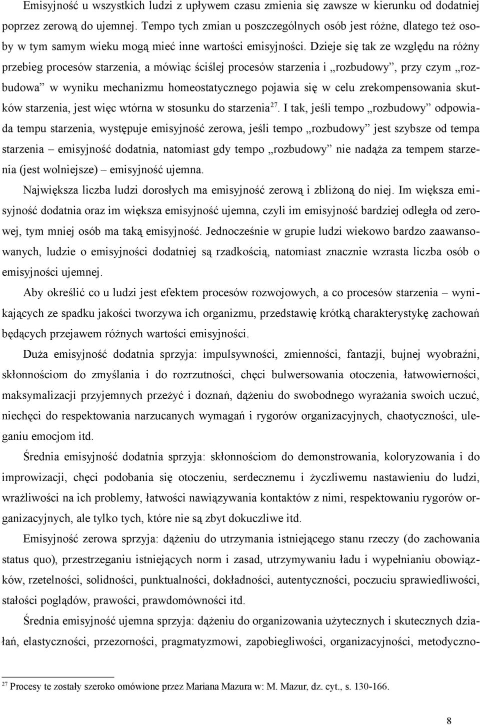 Dzieje się tak ze względu na różny przebieg procesów starzenia, a mówiąc ściślej procesów starzenia i rozbudowy, przy czym rozbudowa w wyniku mechanizmu homeostatycznego pojawia się w celu
